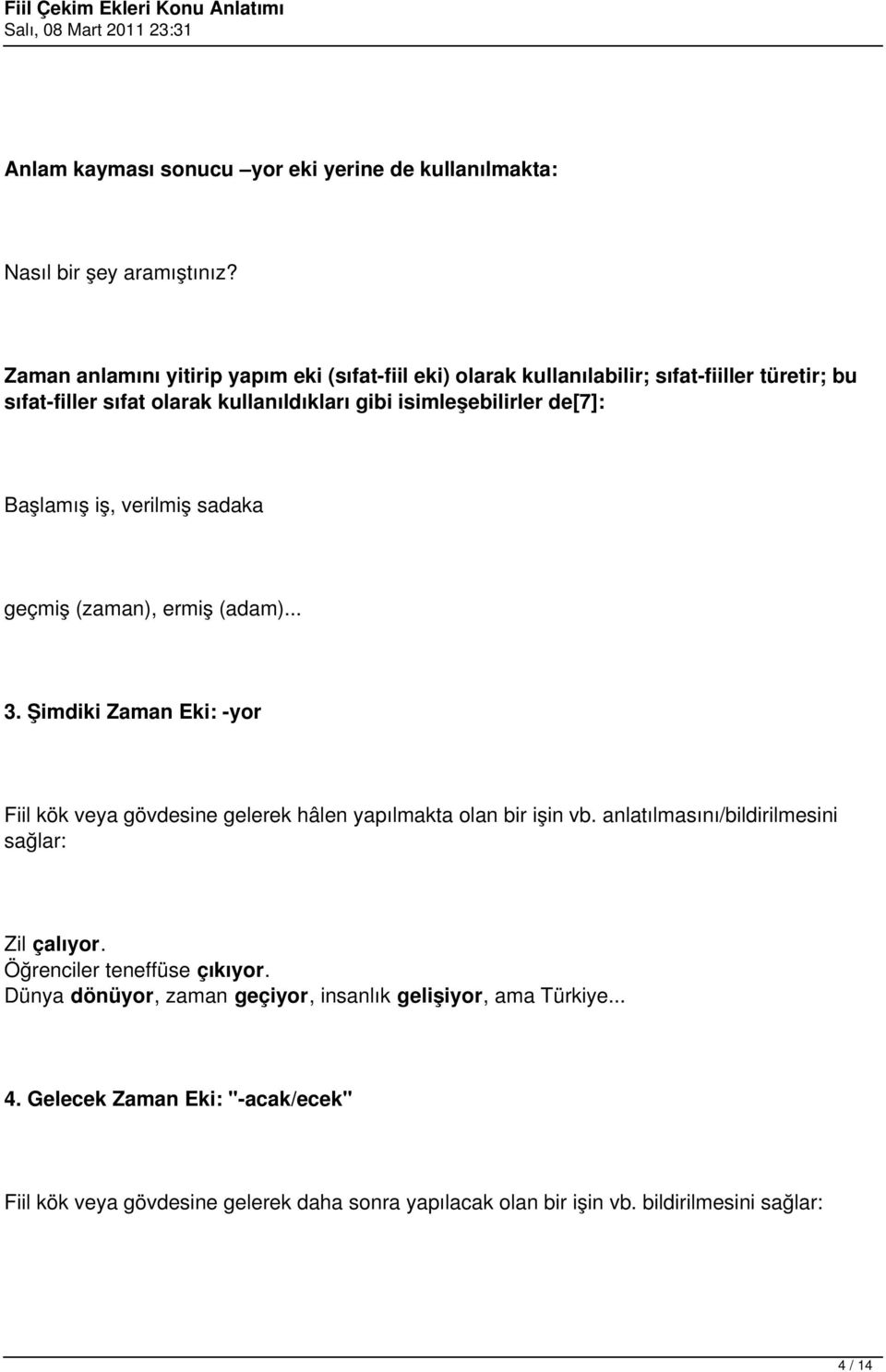 Başlamış iş, verilmiş sadaka geçmiş (zaman), ermiş (adam)... 3. Şimdiki Zaman Eki: -yor Fiil kök veya gövdesine gelerek hâlen yapılmakta olan bir işin vb.