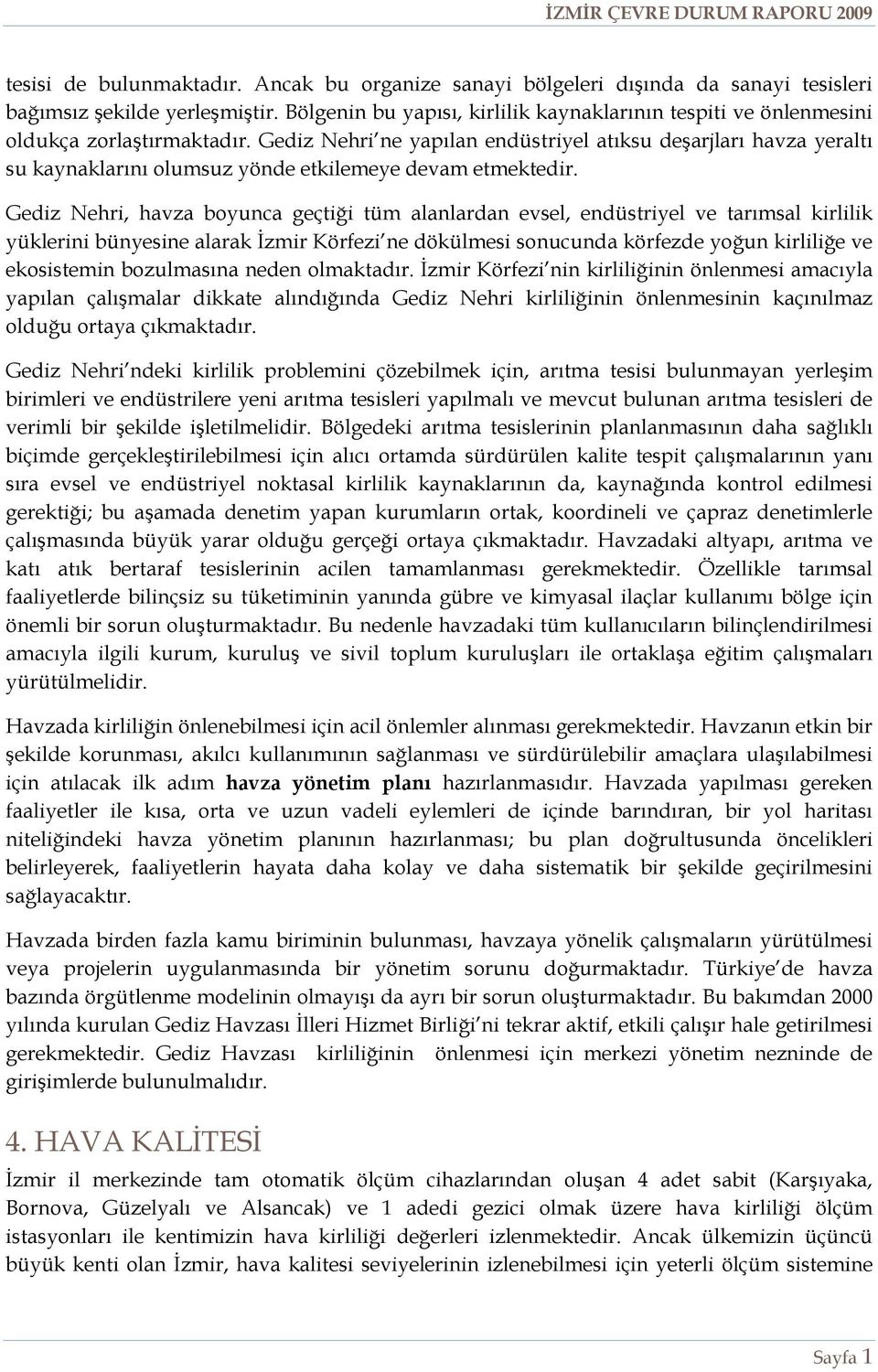 Gediz Nehri ne yapılan endüstriyel atıksu deşarjları havza yeraltı su kaynaklarını olumsuz yönde etkilemeye devam etmektedir.