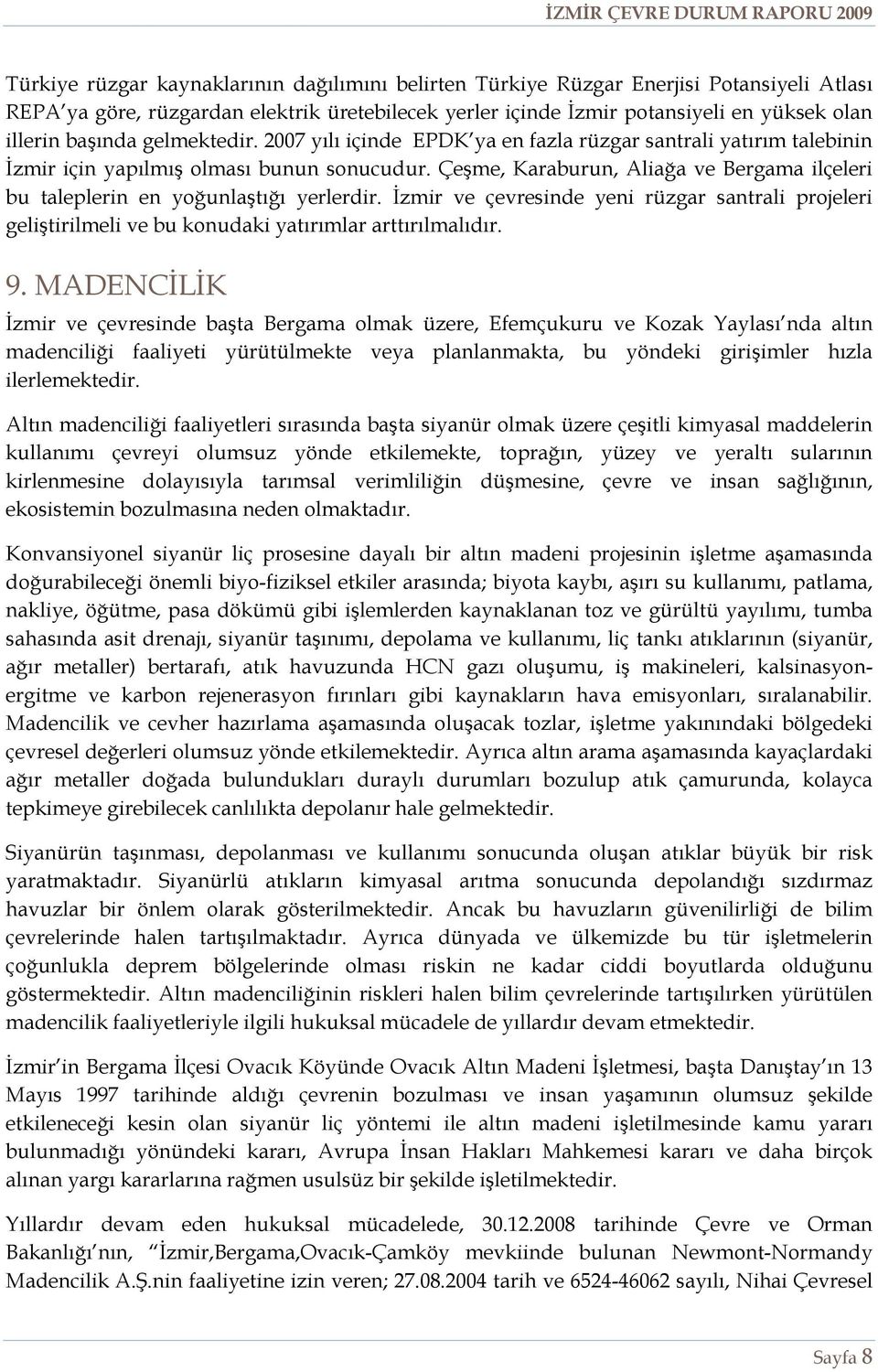 Çeşme, Karaburun, Aliağa ve Bergama ilçeleri bu taleplerin en yoğunlaştığı yerlerdir. İzmir ve çevresinde yeni rüzgar santrali projeleri geliştirilmeli ve bu konudaki yatırımlar arttırılmalıdır. 9.