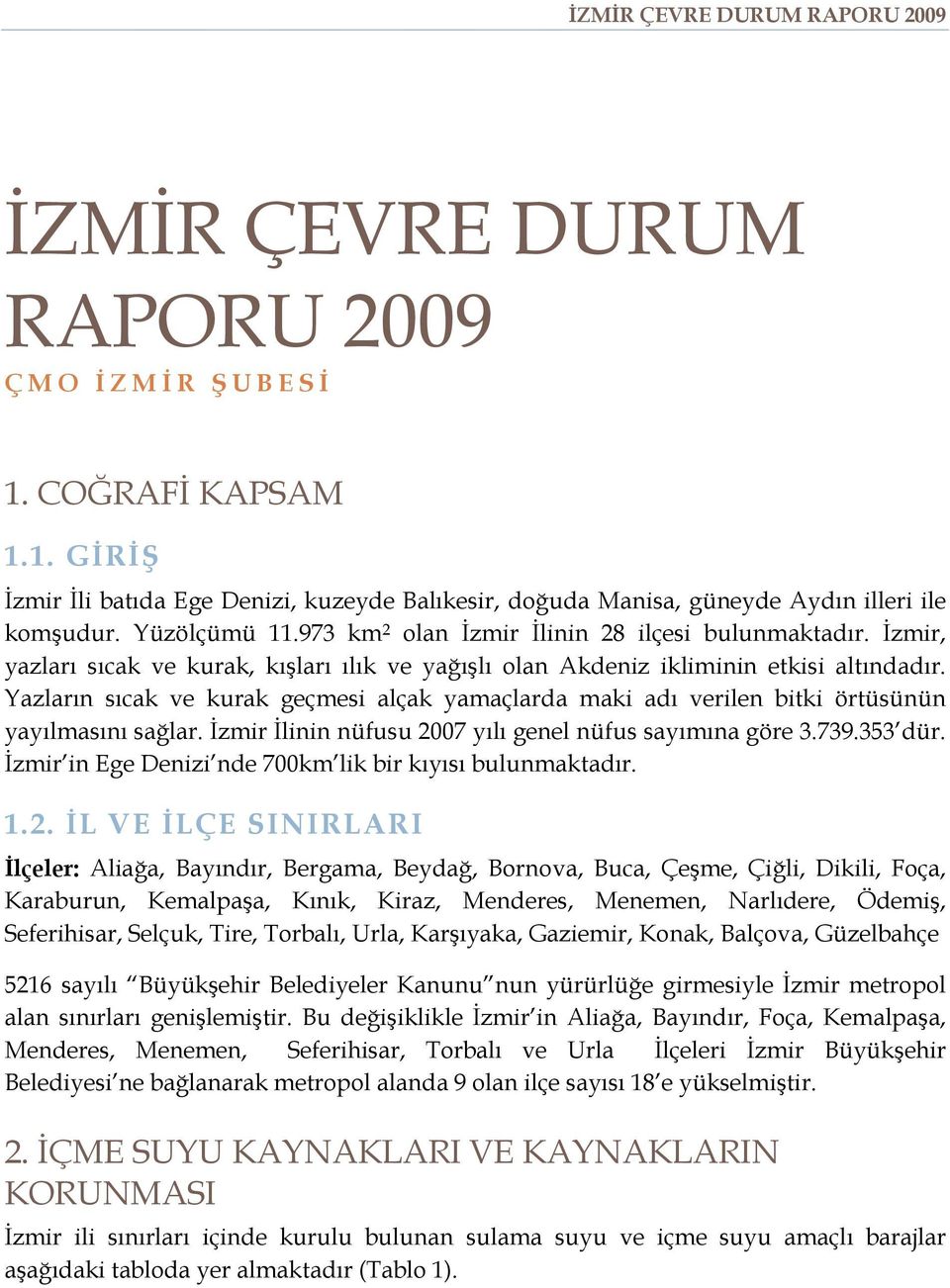 Yazların sıcak ve kurak geçmesi alçak yamaçlarda maki adı verilen bitki örtüsünün yayılmasını sağlar. İzmir İlinin nüfusu 2007 yılı genel nüfus sayımına göre 3.739.353 dür.