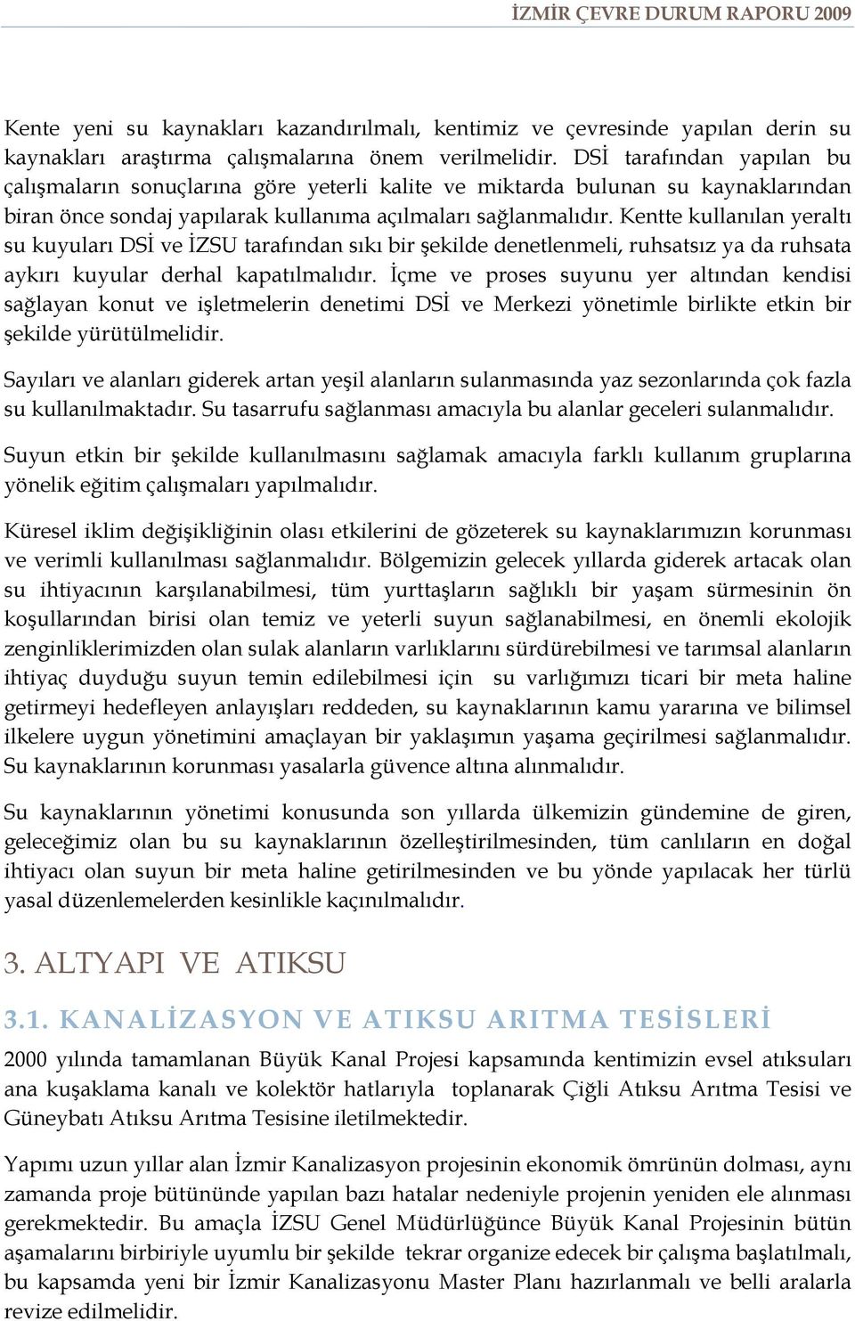 Kentte kullanılan yeraltı su kuyuları DSİ ve İZSU tarafından sıkı bir şekilde denetlenmeli, ruhsatsız ya da ruhsata aykırı kuyular derhal kapatılmalıdır.