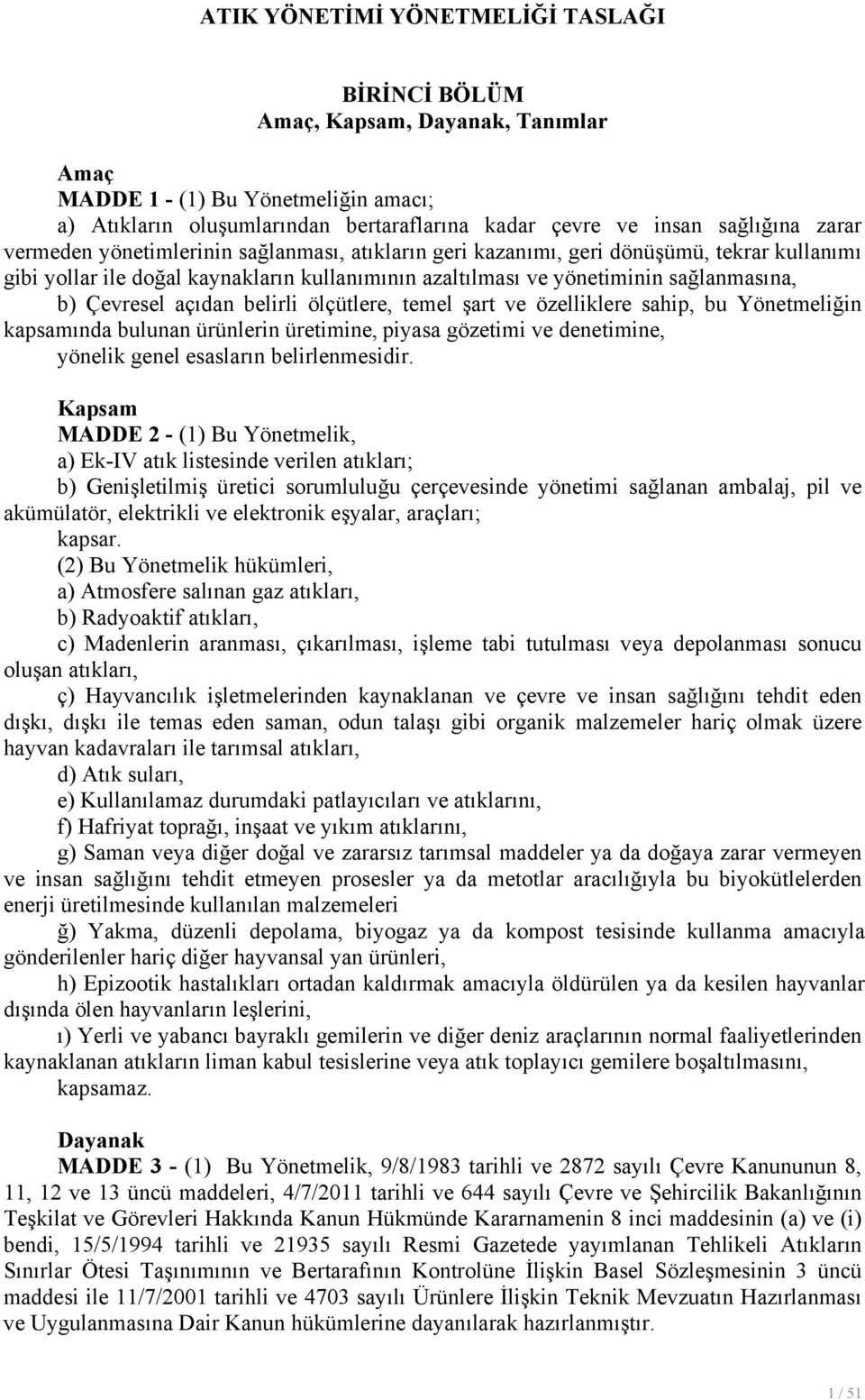 açıdan belirli ölçütlere, temel şart ve özelliklere sahip, bu Yönetmeliğin kapsamında bulunan ürünlerin üretimine, piyasa gözetimi ve denetimine, yönelik genel esasların belirlenmesidir.