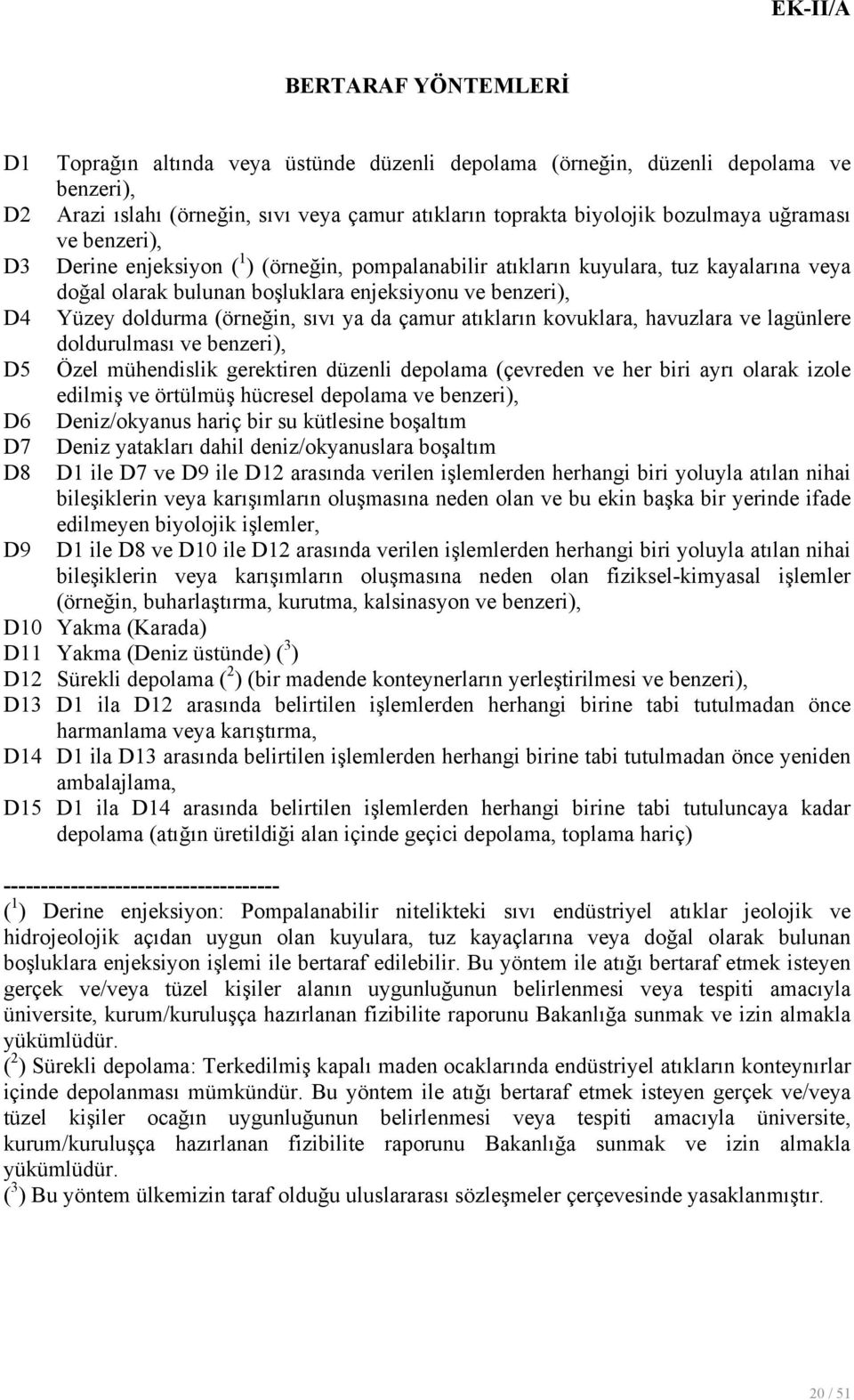 doldurma (örneğin, sıvı ya da çamur atıkların kovuklara, havuzlara ve lagünlere doldurulması ve benzeri), Özel mühendislik gerektiren düzenli depolama (çevreden ve her biri ayrı olarak izole edilmiş