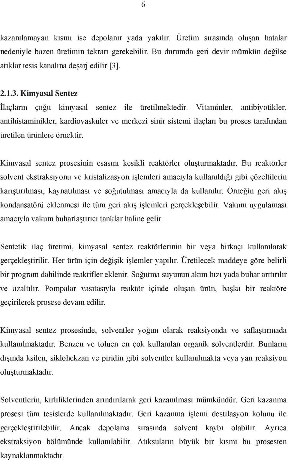 Vitaminler, antibiyotikler, antihistaminikler, kardiovasküler ve merkezi sinir sistemi ilaçlar bu proses taraf ndan üretilen ürünlere örnektir.