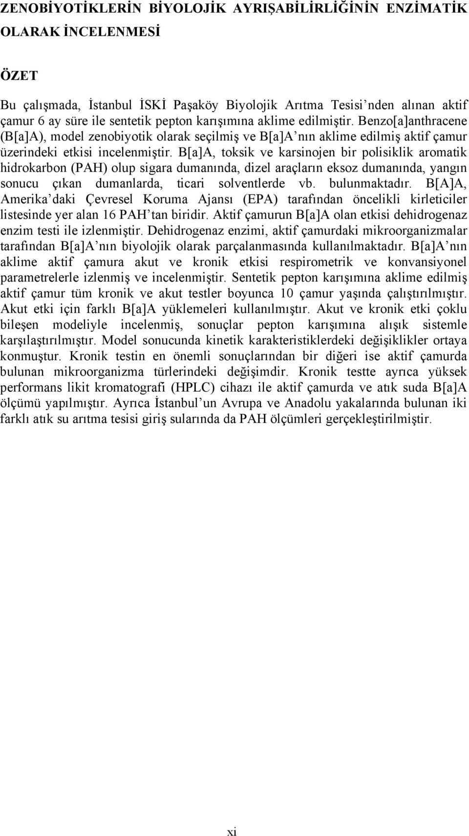 B[a]A, toksik ve karsinojen bir polisiklik aromatik hidrokarbon (PAH) olup sigara dumanında, dizel araçların eksoz dumanında, yangın sonucu çıkan dumanlarda, ticari solventlerde vb. bulunmaktadır.