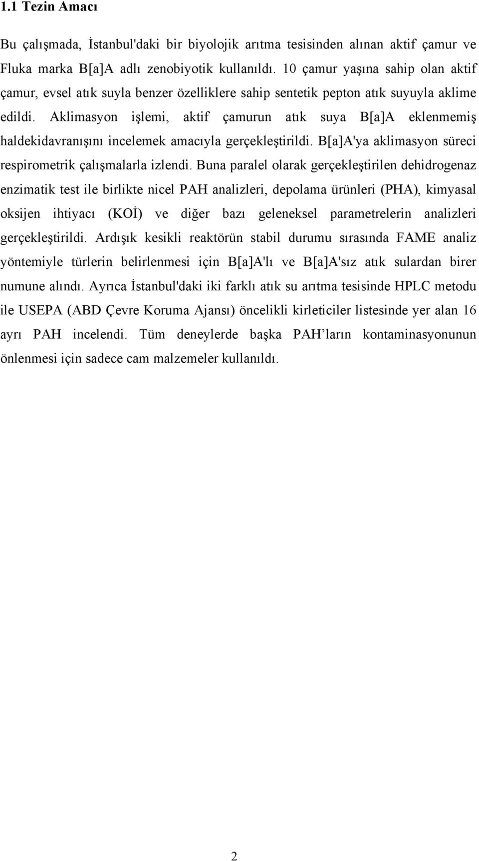 Aklimasyon işlemi, aktif çamurun atık suya B[a]A eklenmemiş haldekidavranışını incelemek amacıyla gerçekleştirildi. B[a]A'ya aklimasyon süreci respirometrik çalışmalarla izlendi.