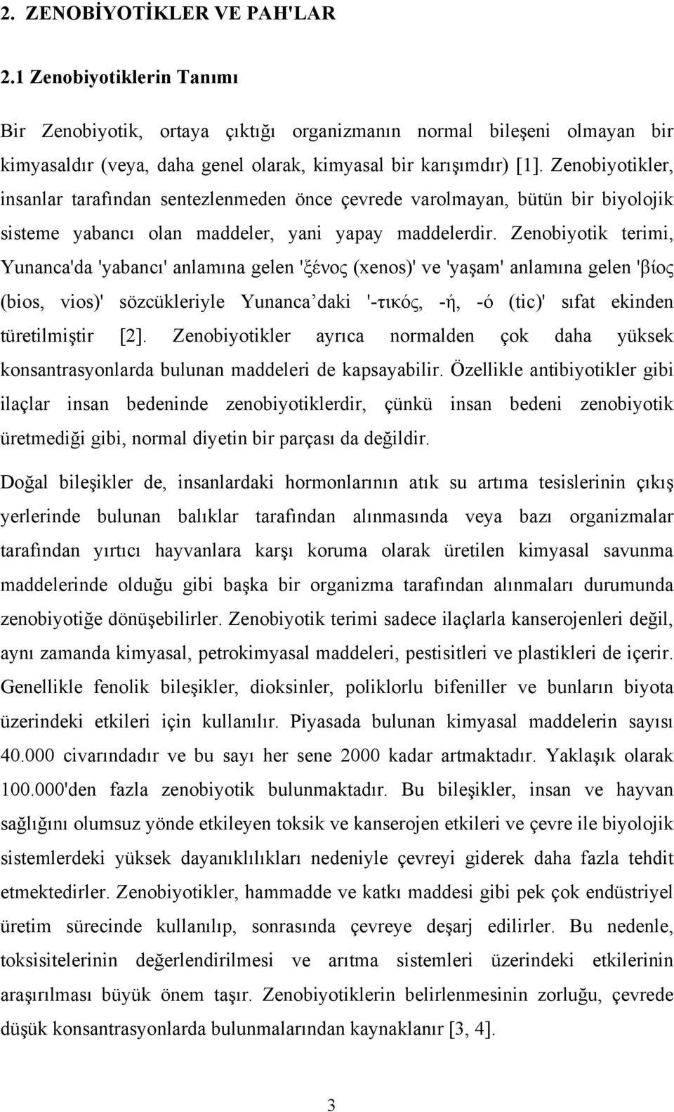 Zenobiyotik terimi, Yunanca'da 'yabancı' anlamına gelen 'ξένος (xenos)' ve 'yaşam' anlamına gelen 'βίος (bios, vios)' sözcükleriyle Yunanca daki '-τικός, -ή, -ό (tic)' sıfat ekinden türetilmiştir [2].