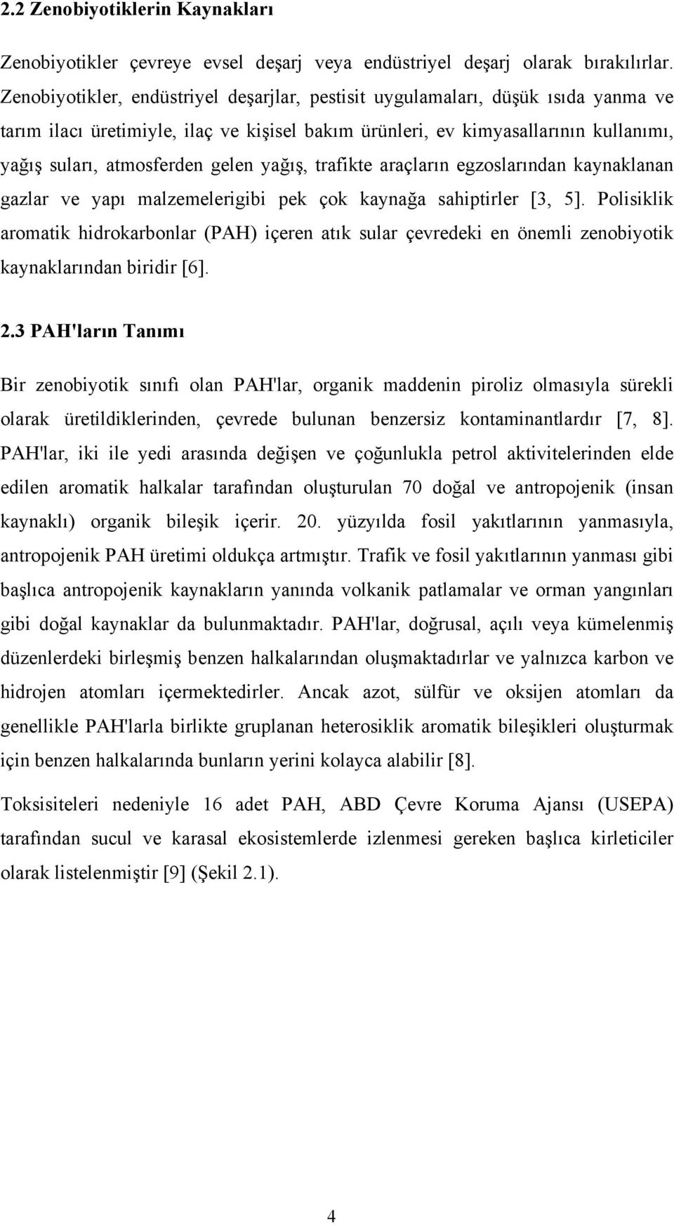 gelen yağış, trafikte araçların egzoslarından kaynaklanan gazlar ve yapı malzemelerigibi pek çok kaynağa sahiptirler [3, 5].