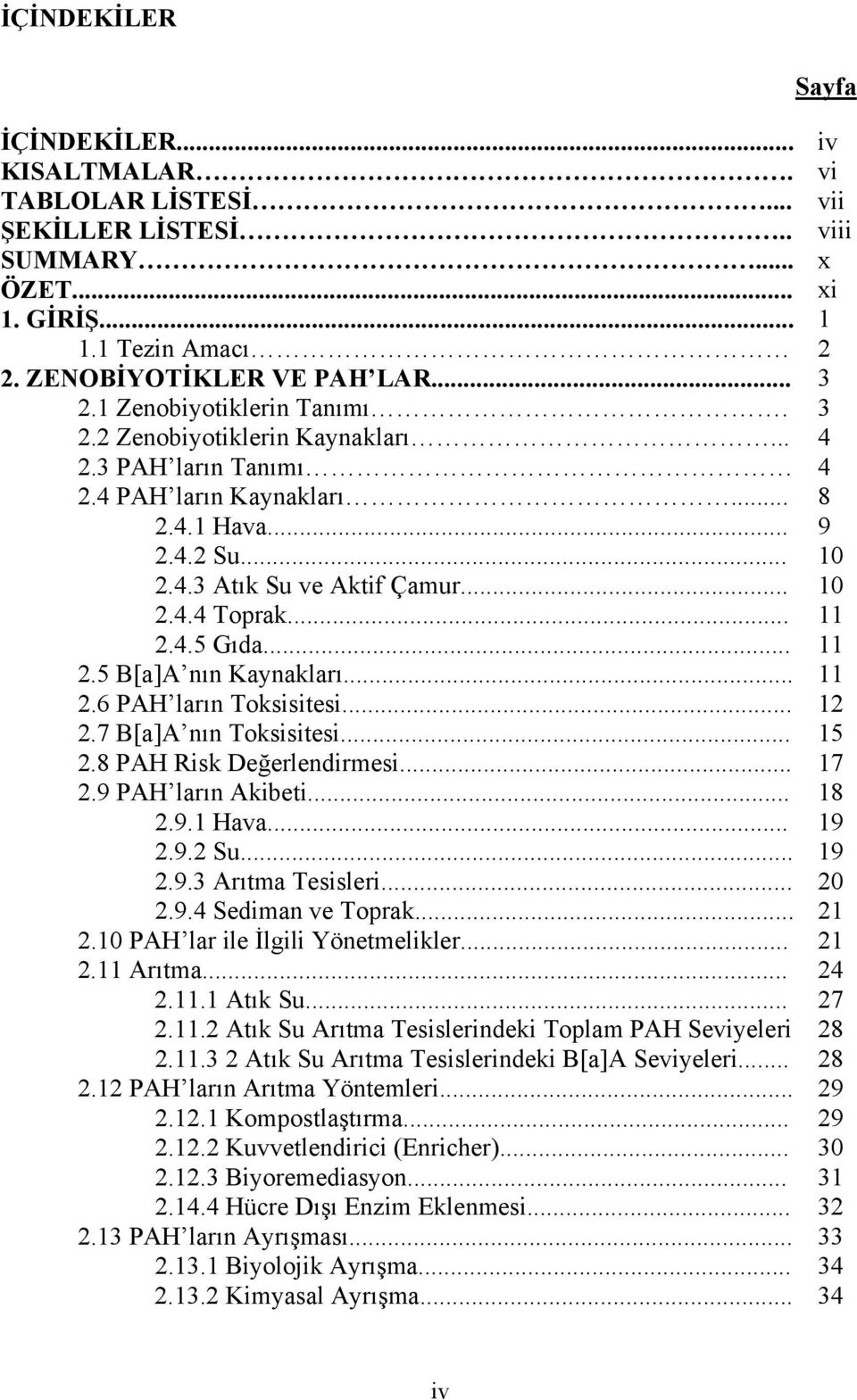 .. 2.8 PAH Risk Değerlendirmesi... 2.9 PAH ların Akibeti... 2.9.1 Hava... 2.9.2 Su... 2.9.3 Arıtma Tesisleri... 2.9.4 Sediman ve Toprak... 2.10 PAH lar ile İlgili Yönetmelikler... 2.11 Arıtma... 2.11.1 Atık Su.