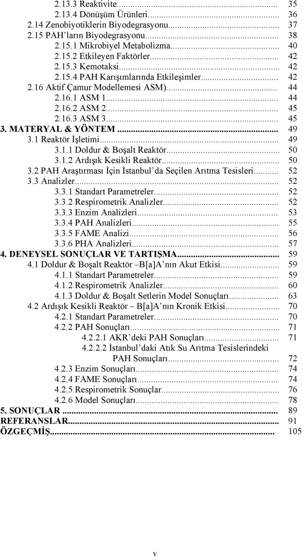 .. 3.1.2 Ardışık Kesikli Reaktör... 3.2 PAH Araştırması İçin İstanbul da Seçilen Arıtma Tesisleri... 3.3 Analizler... 3.3.1 Standart Parametreler... 3.3.2 Respirometrik Analizler... 3.3.3 Enzim Analizleri.