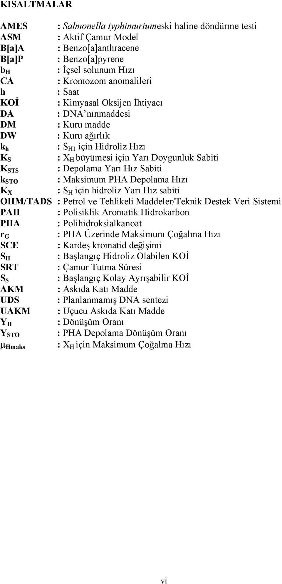 k STO : Maksimum PHA Depolama Hızı K X : S H için hidroliz Yarı Hız sabiti OHM/TADS : Petrol ve Tehlikeli Maddeler/Teknik Destek Veri Sistemi PAH : Polisiklik Aromatik Hidrokarbon PHA :