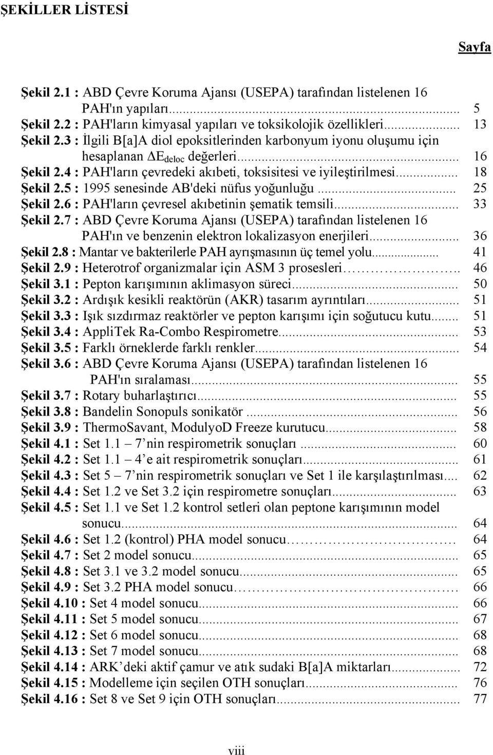 .. Şekil 2.8 : Mantar ve bakterilerle PAH ayrışmasının üç temel yolu... Şekil 2.9 : Heterotrof organizmalar için ASM 3 prosesleri.. Şekil 3.1 : Pepton karışımının aklimasyon süreci... Şekil 3.2 : Ardışık kesikli reaktörün (AKR) tasarım ayrıntıları.