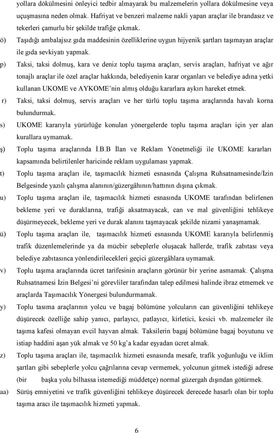 ö) Taşıdığı ambalajsız gıda maddesinin özelliklerine uygun hijyenik şartları taşımayan araçlar ile gıda sevkiyatı yapmak.