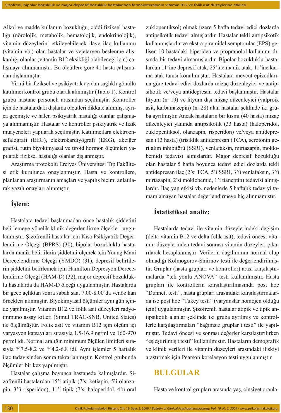 ) olan hastalar ve vejetaryen beslenme alışkanlığı olanlar (vitamin B12 eksikliği olabileceği için) çalışmaya alınmamıştır. Bu ölçütlere göre 41 hasta çalışmadan dışlanmıştır.