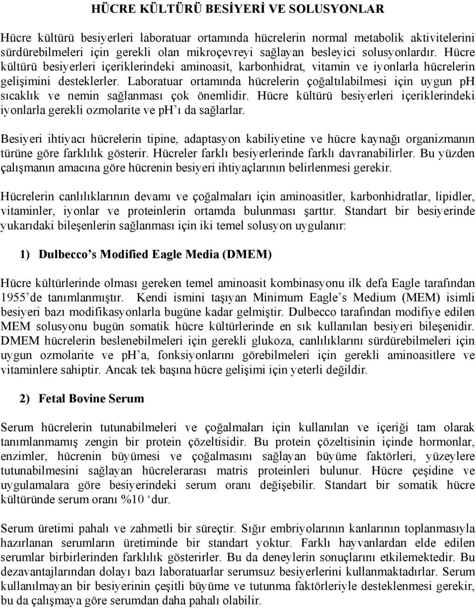 Laboratuar ortamında hücrelerin çoğaltılabilmesi için uygun ph sıcaklık ve nemin sağlanması çok önemlidir. Hücre kültürü besiyerleri içeriklerindeki iyonlarla gerekli ozmolarite ve ph ı da sağlarlar.