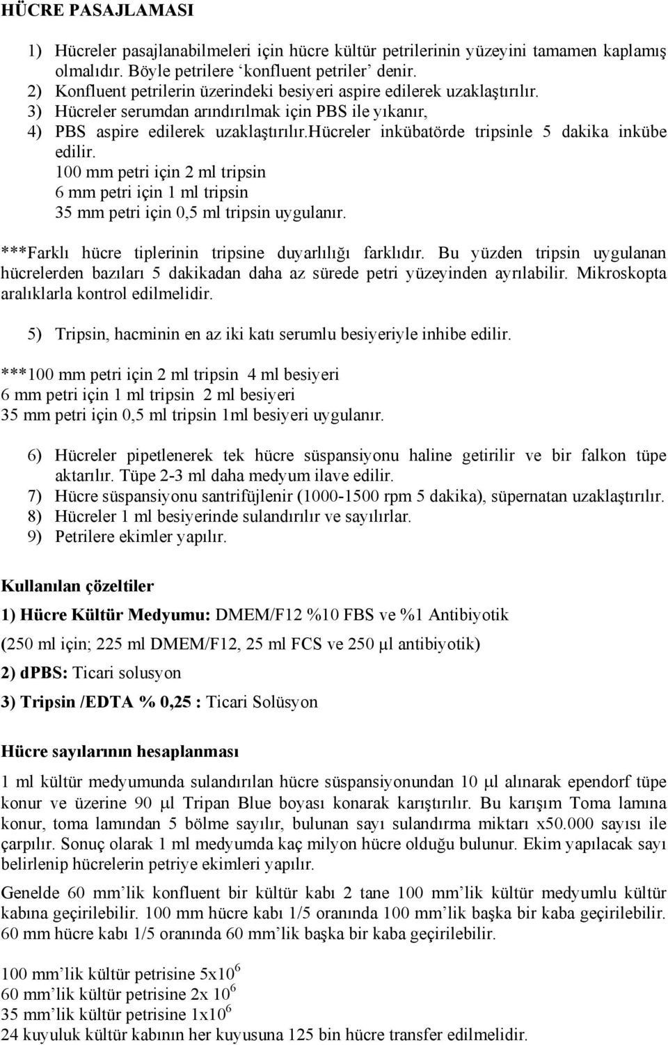 hücreler inkübatörde tripsinle 5 dakika inkübe edilir. 100 mm petri için 2 ml tripsin 6 mm petri için 1 ml tripsin 35 mm petri için 0,5 ml tripsin uygulanır.