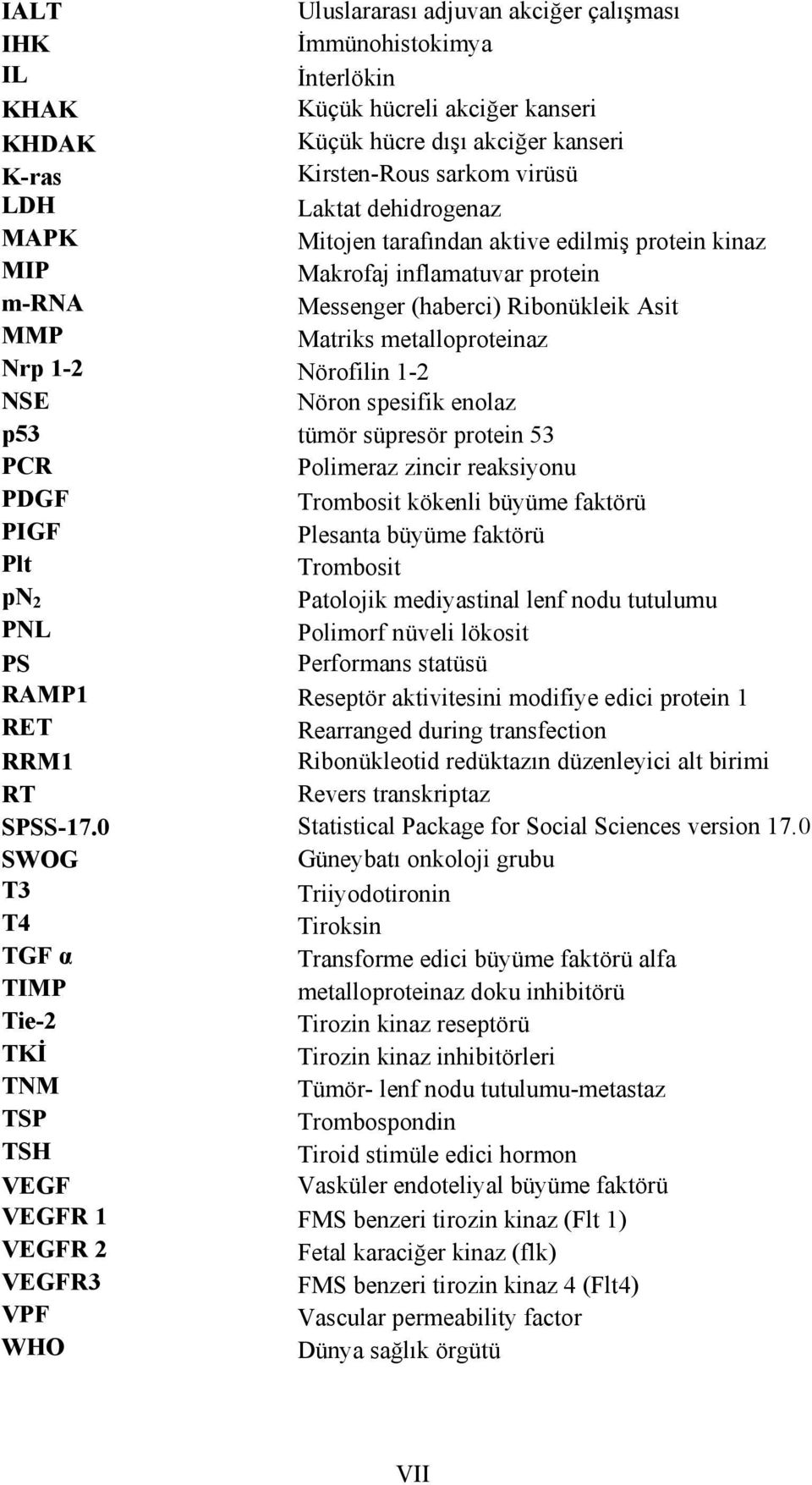 Nöron spesifik enolaz p53 tümör süpresör protein 53 PCR Polimeraz zincir reaksiyonu PDGF Trombosit kökenli büyüme faktörü PIGF Plesanta büyüme faktörü Plt Trombosit pn 2 Patolojik mediyastinal lenf