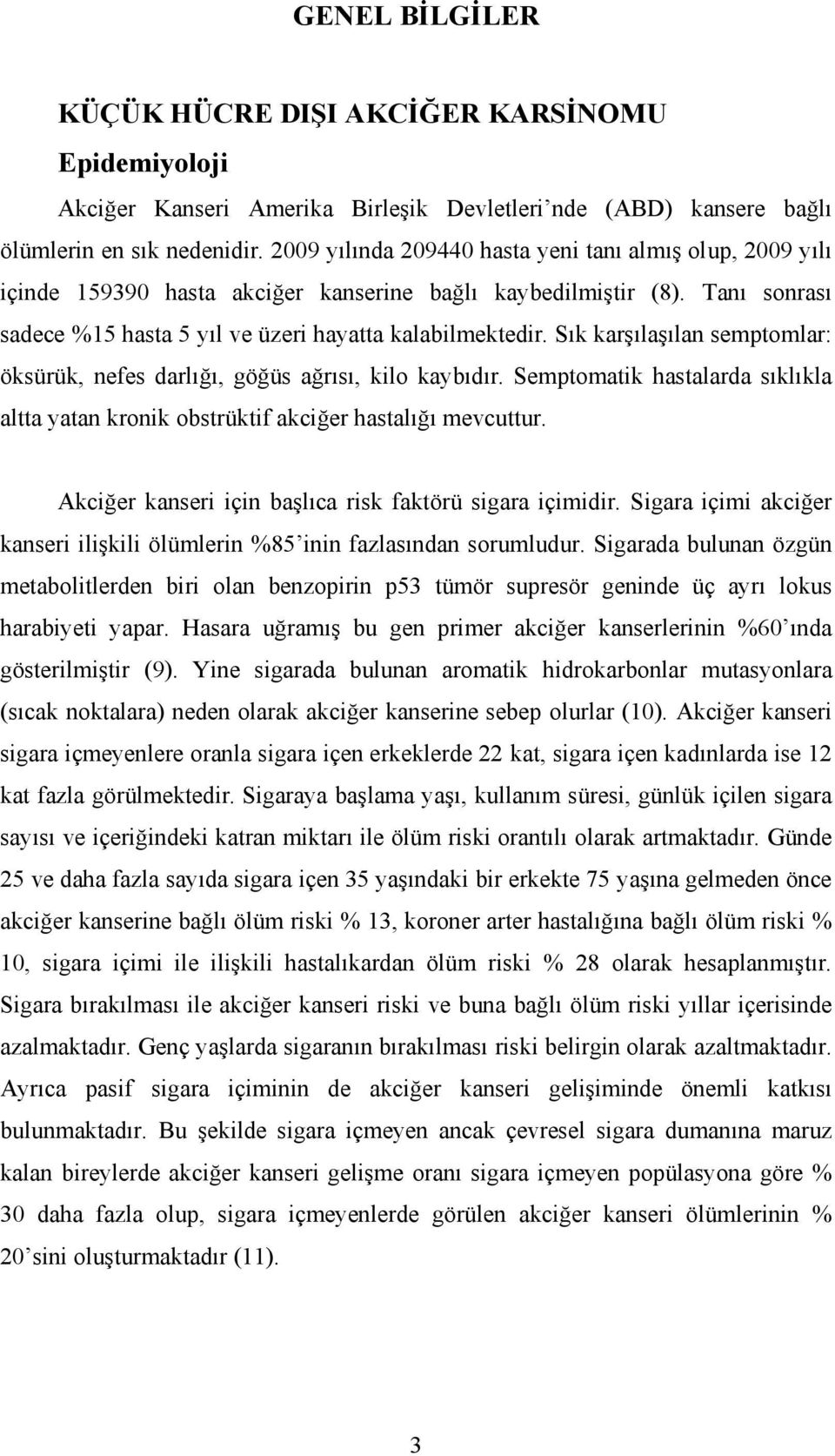 Sık karşılaşılan semptomlar: öksürük, nefes darlığı, göğüs ağrısı, kilo kaybıdır. Semptomatik hastalarda sıklıkla altta yatan kronik obstrüktif akciğer hastalığı mevcuttur.