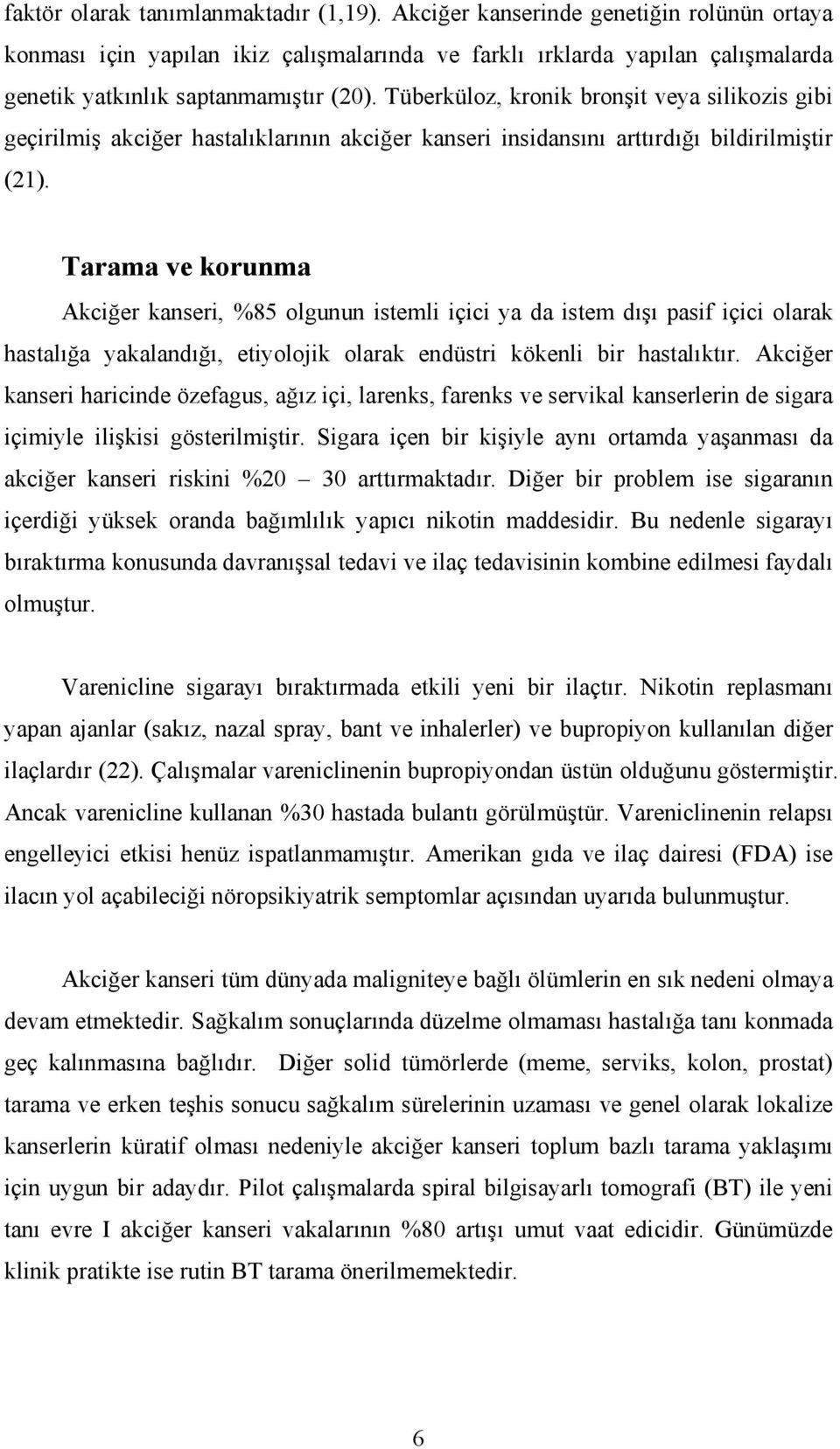 Tüberküloz, kronik bronşit veya silikozis gibi geçirilmiş akciğer hastalıklarının akciğer kanseri insidansını arttırdığı bildirilmiştir (21).