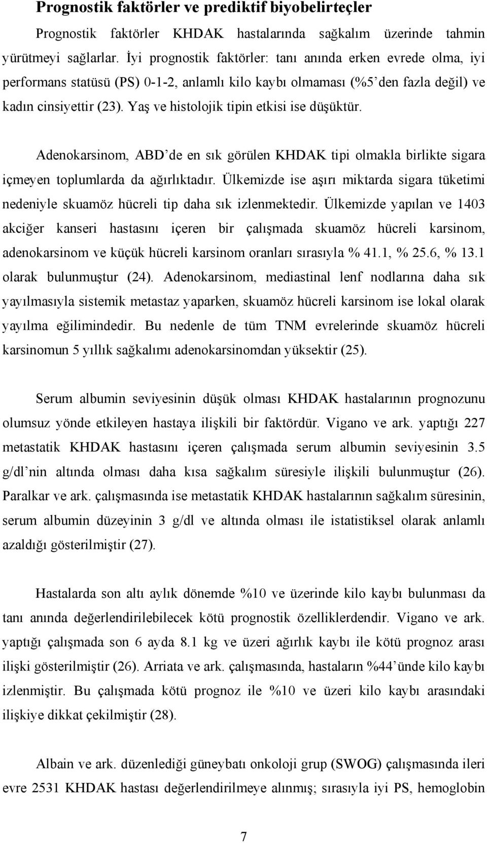 Yaş ve histolojik tipin etkisi ise düşüktür. Adenokarsinom, ABD de en sık görülen KHDAK tipi olmakla birlikte sigara içmeyen toplumlarda da ağırlıktadır.