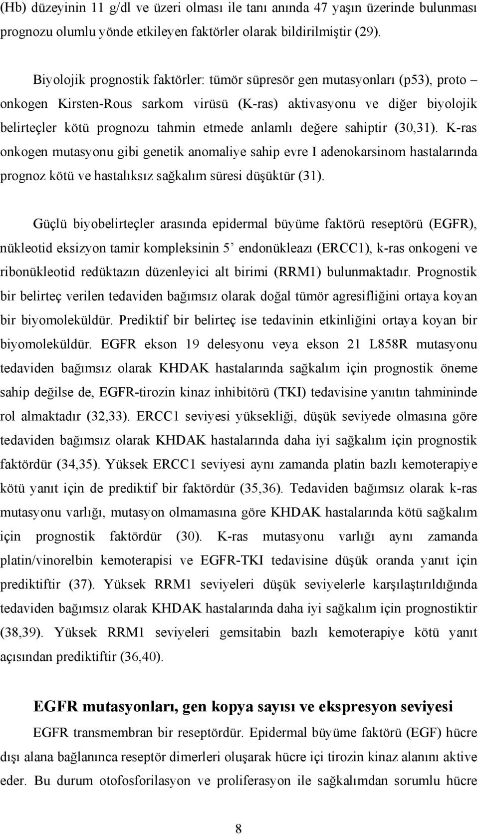 değere sahiptir (30,31). K-ras onkogen mutasyonu gibi genetik anomaliye sahip evre I adenokarsinom hastalarında prognoz kötü ve hastalıksız sağkalım süresi düşüktür (31).