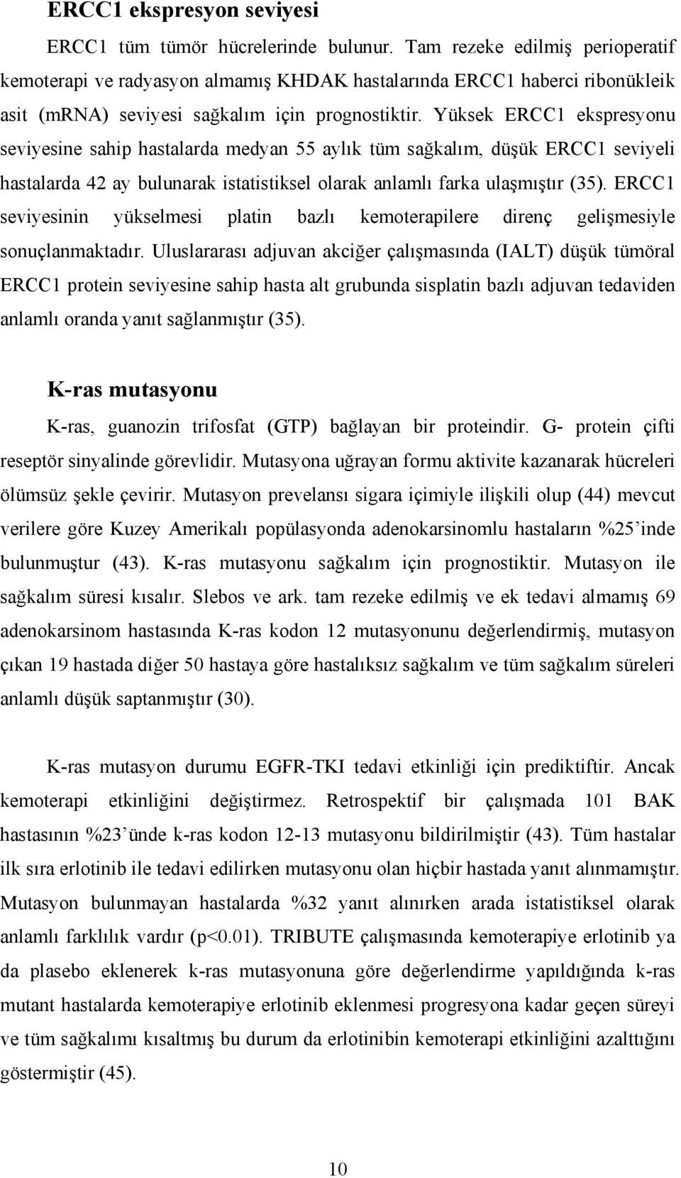 Yüksek ERCC1 ekspresyonu seviyesine sahip hastalarda medyan 55 aylık tüm sağkalım, düşük ERCC1 seviyeli hastalarda 42 ay bulunarak istatistiksel olarak anlamlı farka ulaşmıştır (35).