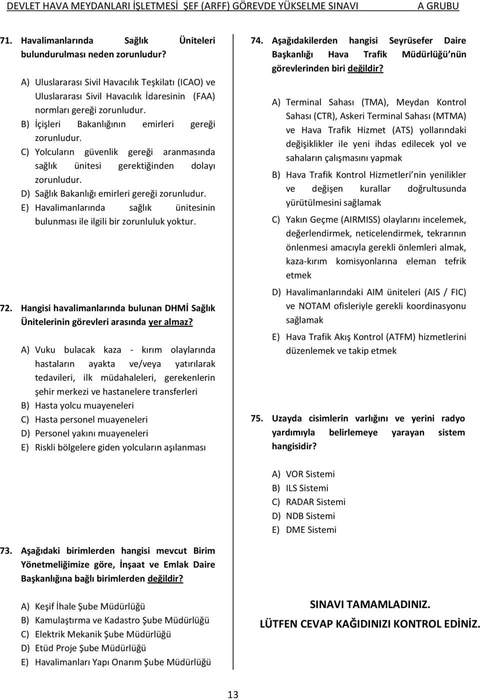 E) Havalimanlarında sağlık ünitesinin bulunması ile ilgili bir zorunluluk yoktur. 72. Hangisi havalimanlarında bulunan DHMİ Sağlık Ünitelerinin görevleri arasında yer almaz?