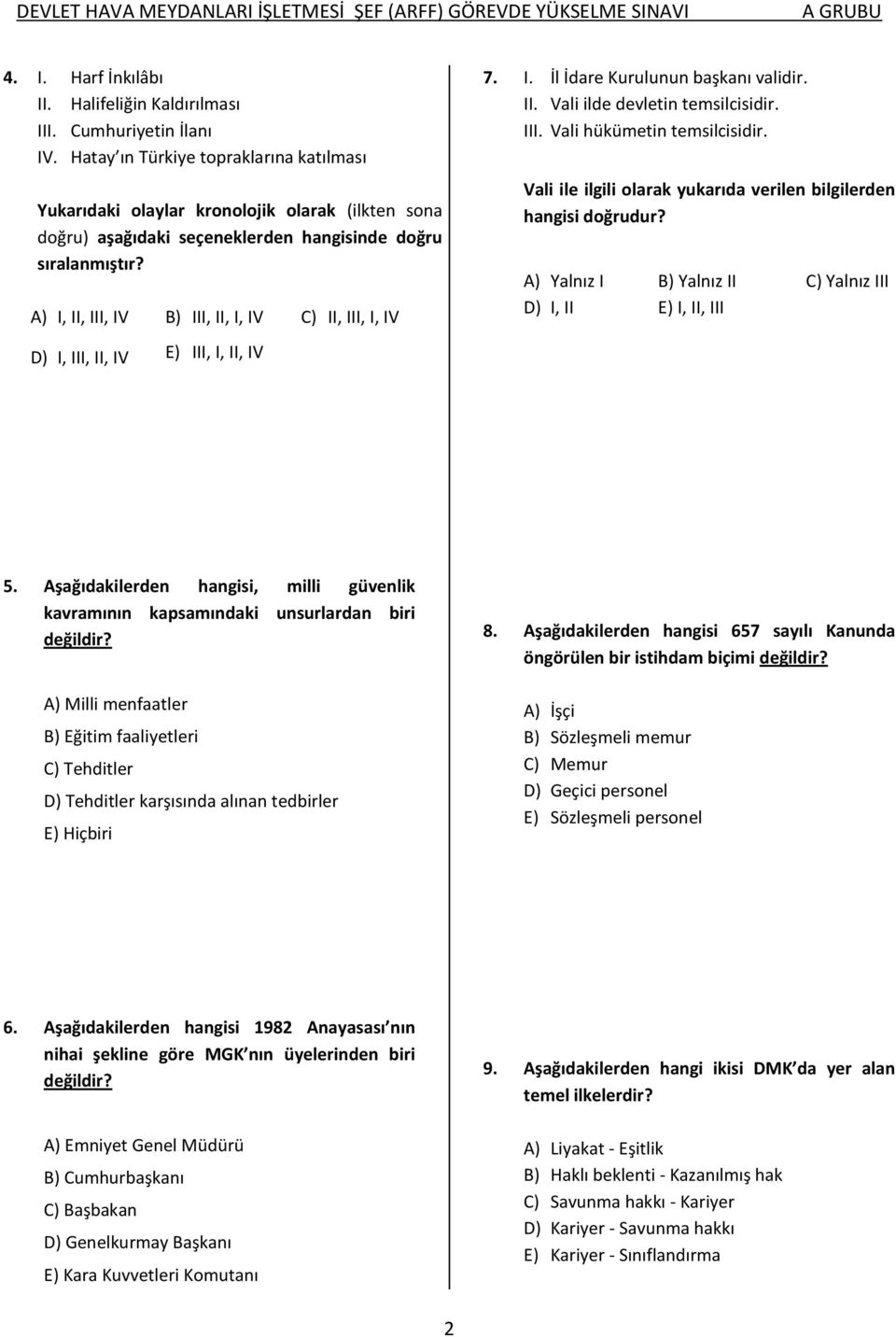 A) I, II, III, IV B) III, II, I, IV C) II, III, I, IV D) I, III, II, IV E) III, I, II, IV 7. I. İl İdare Kurulunun başkanı validir. II. Vali ilde devletin temsilcisidir. III. Vali hükümetin temsilcisidir.