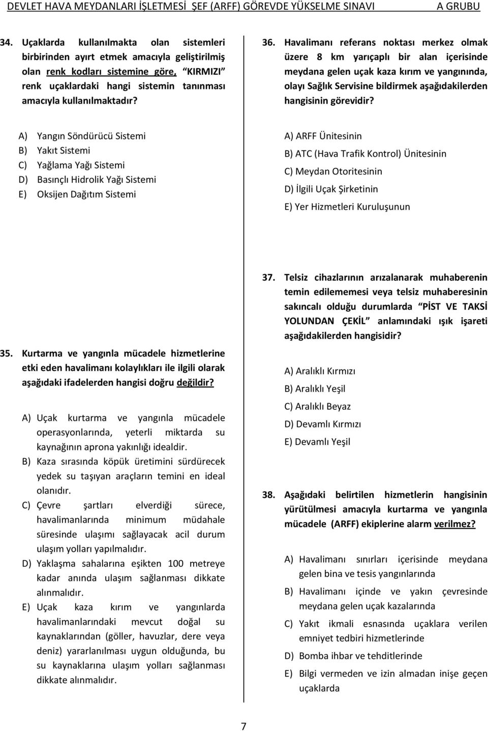 Havalimanı referans noktası merkez olmak üzere 8 km yarıçaplı bir alan içerisinde meydana gelen uçak kaza kırım ve yangınında, olayı Sağlık Servisine bildirmek aşağıdakilerden hangisinin görevidir?