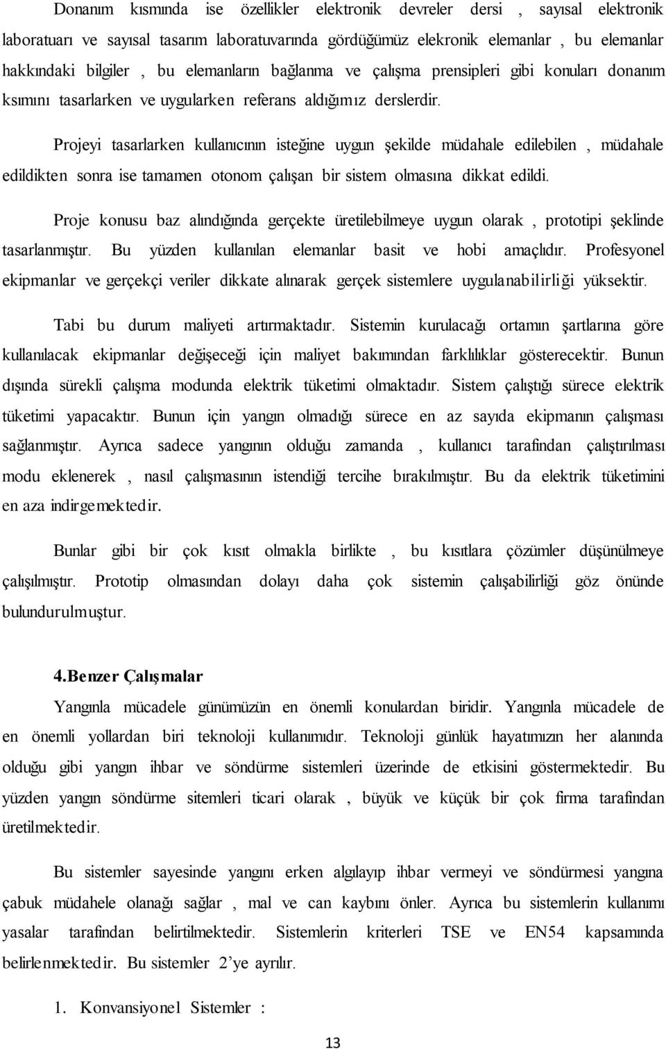 Projeyi tasarlarken kullanıcının isteğine uygun şekilde müdahale edilebilen, müdahale edildikten sonra ise tamamen otonom çalışan bir sistem olmasına dikkat edildi.