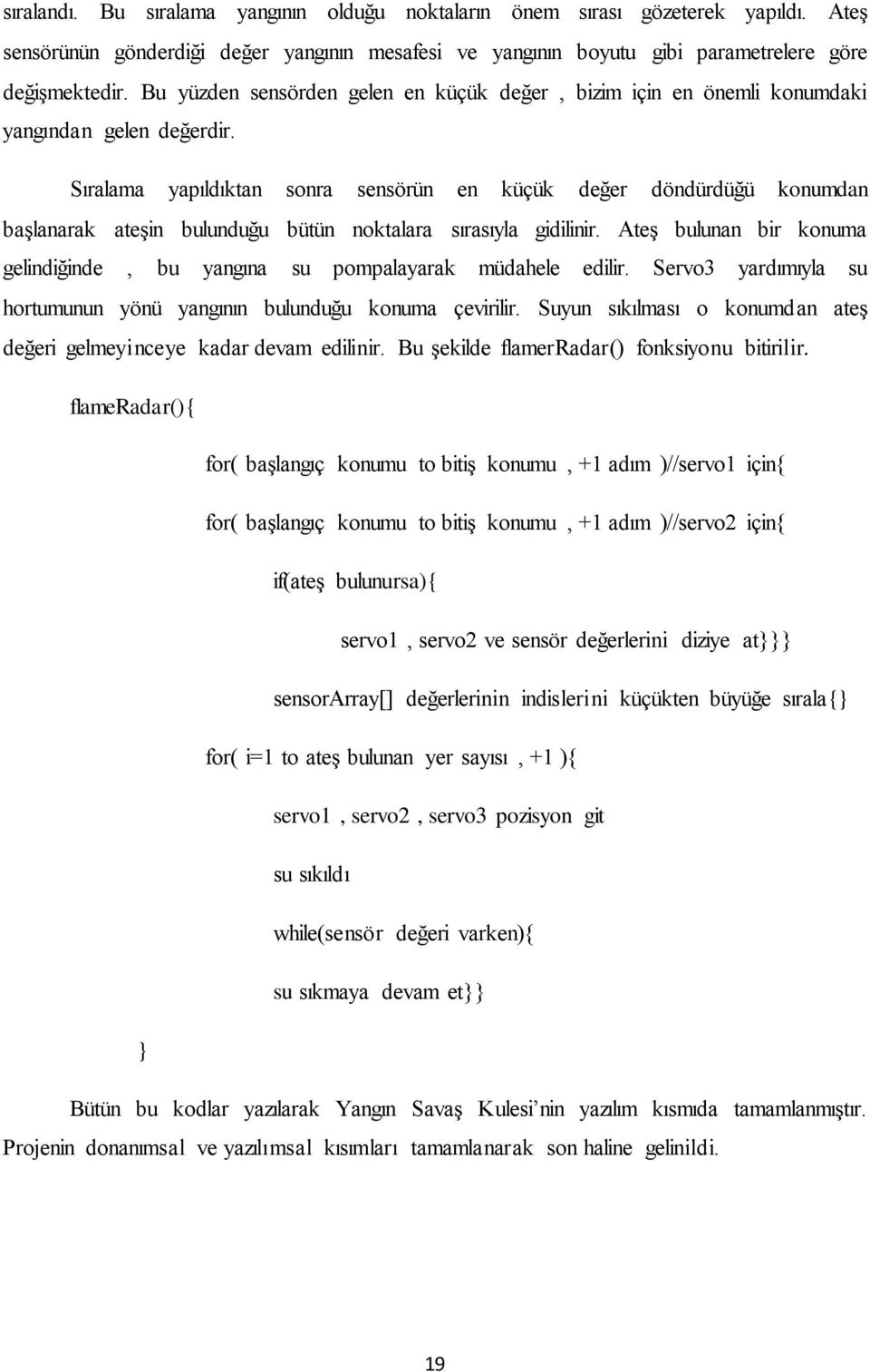 Sıralama yapıldıktan sonra sensörün en küçük değer döndürdüğü konumdan başlanarak ateşin bulunduğu bütün noktalara sırasıyla gidilinir.