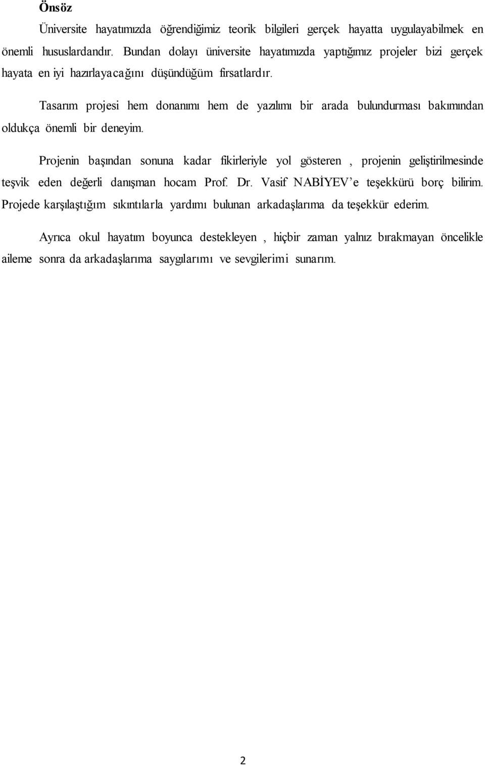 Tasarım projesi hem donanımı hem de yazılımı bir arada bulundurması bakımından oldukça önemli bir deneyim.