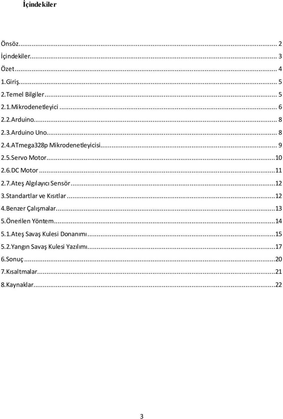 Ateş Algılayıcı Sensör...12 3.Standartlar ve Kısıtlar...12 4.Benzer Çalışmalar...13 5.Önerilen Yöntem...14 5.1.Ateş Savaş Kulesi Donanımı.