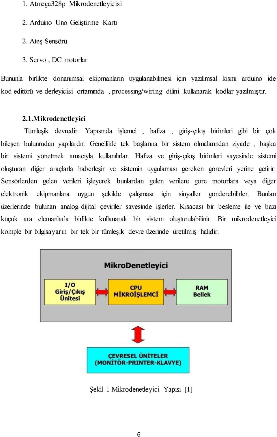 yazılmıştır. 2.1.Mikrodenetleyici Tümleşik devredir. Yapısında işlemci, hafıza, giriş-çıkış birimleri gibi bir çok bileşen bulunrudan yapılardır.