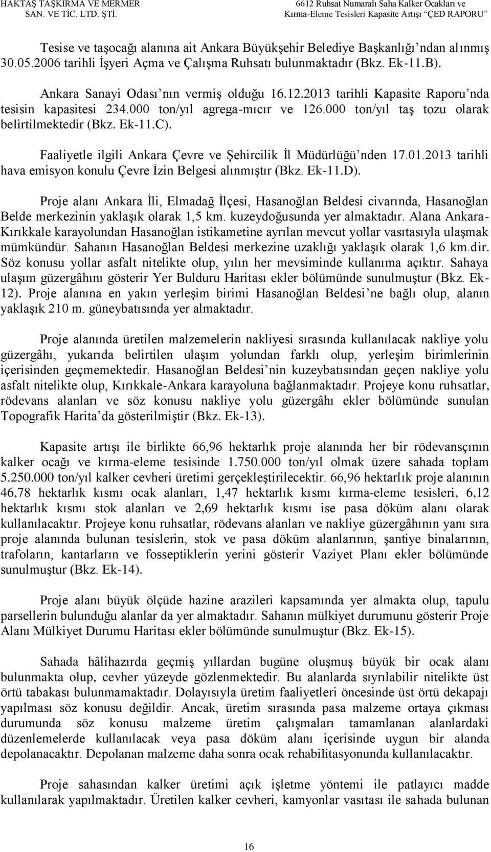 Faaliyetle ilgili Ankara Çevre ve Şehircilik İl Müdürlüğü nden 17.01.2013 tarihli hava emisyon konulu Çevre İzin Belgesi alınmıştır (Bkz. Ek-11.D).