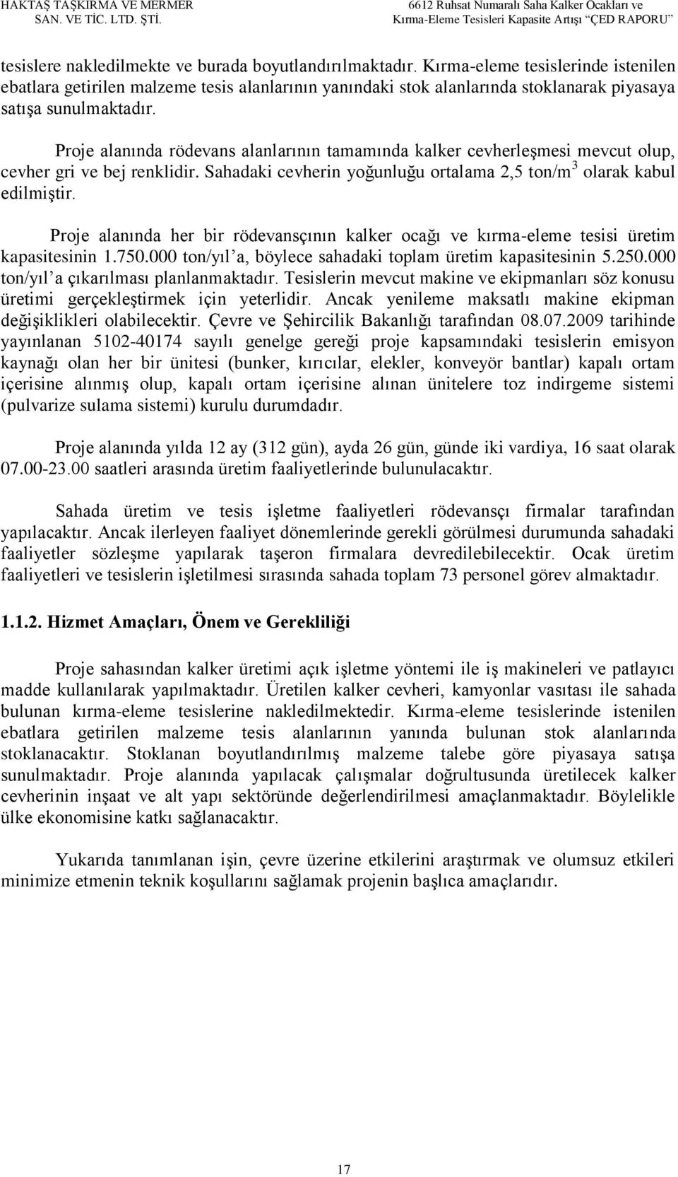 Proje alanında rödevans alanlarının tamamında kalker cevherleşmesi mevcut olup, cevher gri ve bej renklidir. Sahadaki cevherin yoğunluğu ortalama 2,5 ton/m 3 olarak kabul edilmiştir.