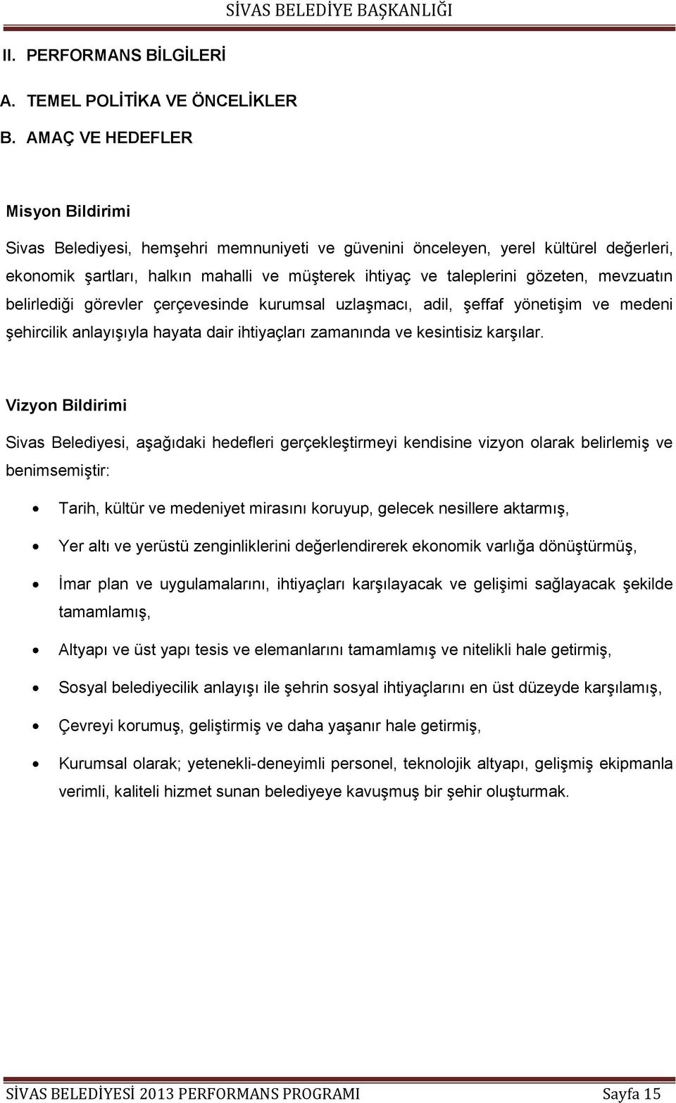 mevzuatın belirlediği görevler çerçevesinde kurumsal uzlaşmacı, adil, şeffaf yönetişim ve medeni şehircilik anlayışıyla hayata dair ihtiyaçları zamanında ve kesintisiz karşılar.