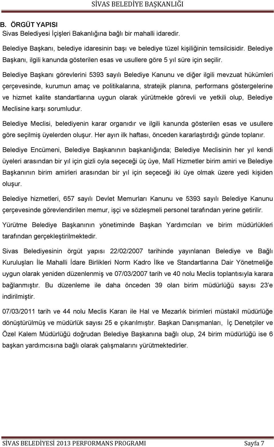 Belediye Başkanı görevlerini 5393 sayılı Belediye Kanunu ve diğer ilgili mevzuat hükümleri çerçevesinde, kurumun amaç ve politikalarına, stratejik planına, performans göstergelerine ve hizmet kalite