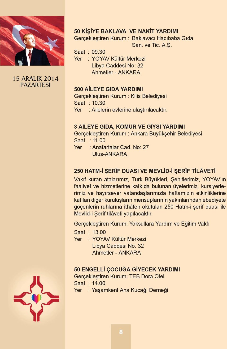 3 AİLEYE GIDA, KÖMÜR VE GİYSİ YARDIMI Gerçekleştiren Kurum : Ankara Büyükşehir Belediyesi Saat : 11.00 Yer : Anafartalar Cad.