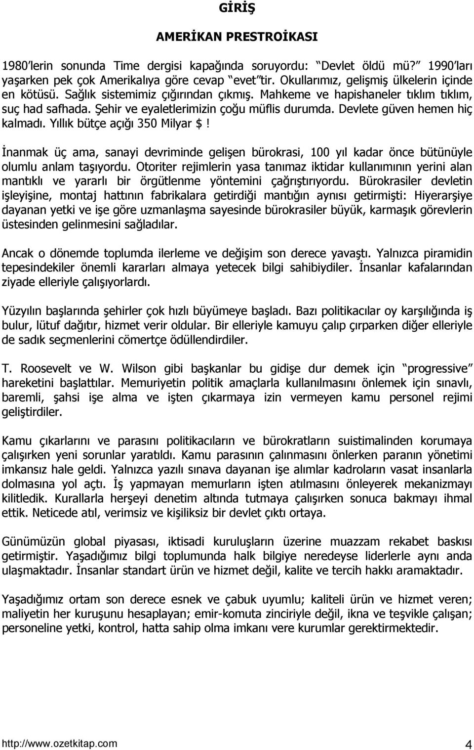 Devlete güven hemen hiç kalmadõ. Yõllõk bütçe açõğõ 350 Milyar $! İnanmak üç ama, sanayi devriminde gelişen bürokrasi, 100 yõl kadar önce bütünüyle olumlu anlam taşõyordu.