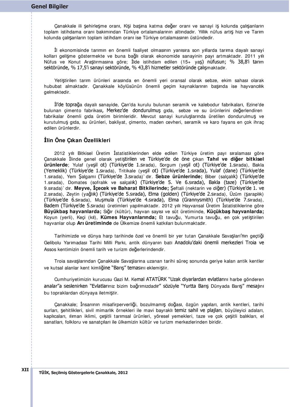 İl ekonomisinde tar m n en önemli faaliyet olmas n n yan s ra son y llarda tar ma dayal sanayi kollar gelişme göstermekte ve buna bağl olarak ekonomide sanayinin pay artmaktad r.