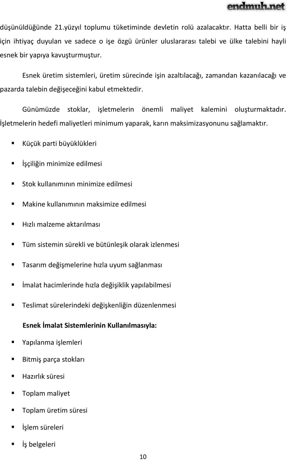 Esnek üretim sistemleri, üretim sürecinde işin azaltılacağı, zamandan kazanılacağı ve pazarda talebin değişeceğini kabul etmektedir.