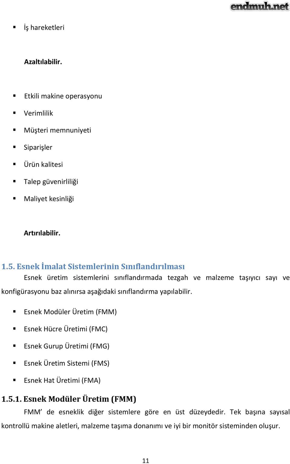 sınıflandırma yapılabilir. Esnek Modüler Üretim (FMM) Esnek Hücre Üretimi (FMC) Esnek Gurup Üretimi (FMG) Esnek Üretim Sistemi (FMS) Esnek Hat Üretimi (FMA) 1.