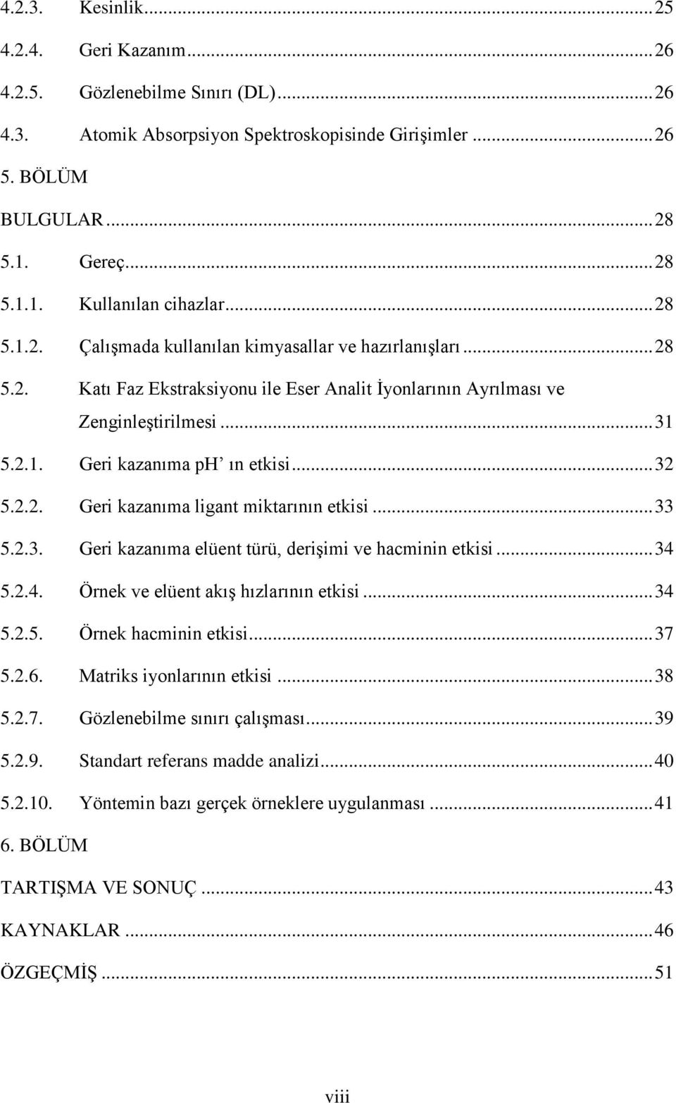 .. 32 5.2.2. Geri kazanıma ligant miktarının etkisi... 33 5.2.3. Geri kazanıma elüent türü, derişimi ve hacminin etkisi... 34 5.2.4. Örnek ve elüent akış hızlarının etkisi... 34 5.2.5. Örnek hacminin etkisi.