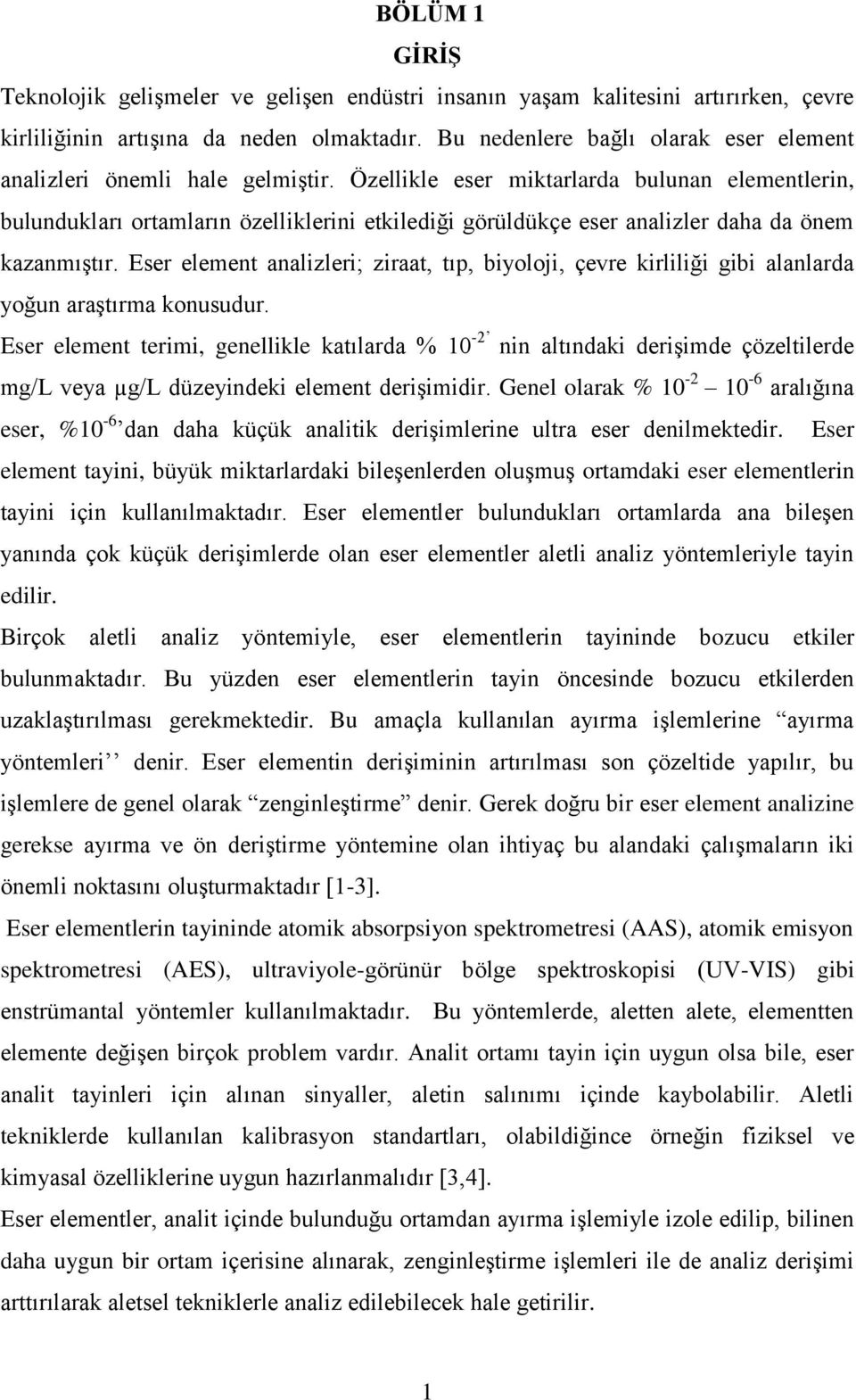 Özellikle eser miktarlarda bulunan elementlerin, bulundukları ortamların özelliklerini etkilediği görüldükçe eser analizler daha da önem kazanmıştır.