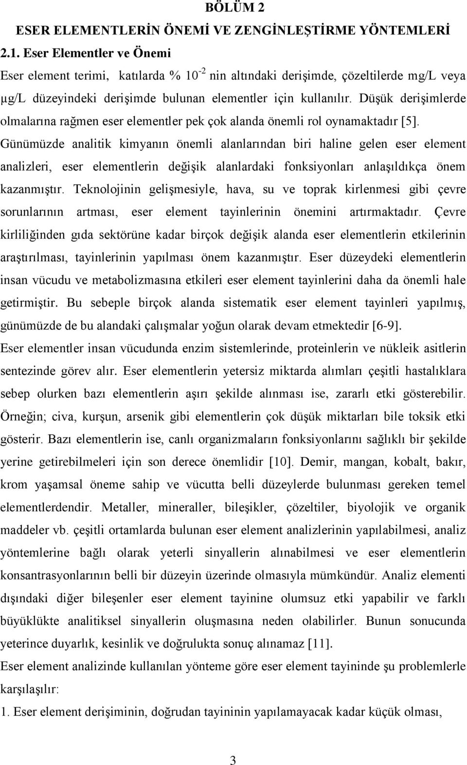 Düşük derişimlerde olmalarına rağmen eser elementler pek çok alanda önemli rol oynamaktadır [5].