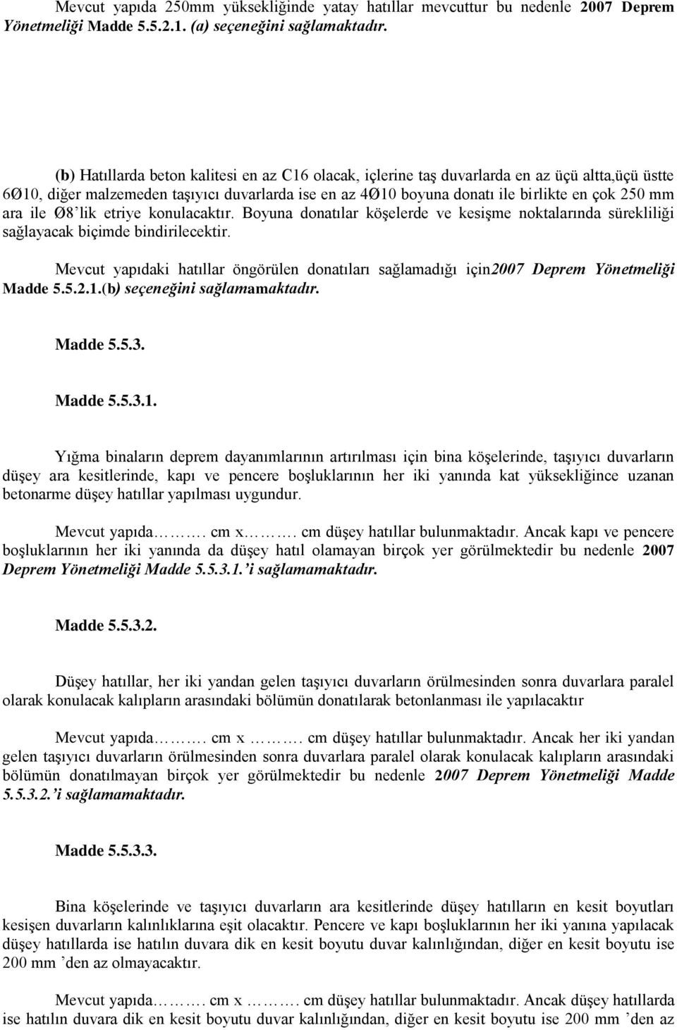 ara ile Ø8 lik etriye konulacaktır. Boyuna donatılar köşelerde ve kesişme noktalarında sürekliliği sağlayacak biçimde bindirilecektir.