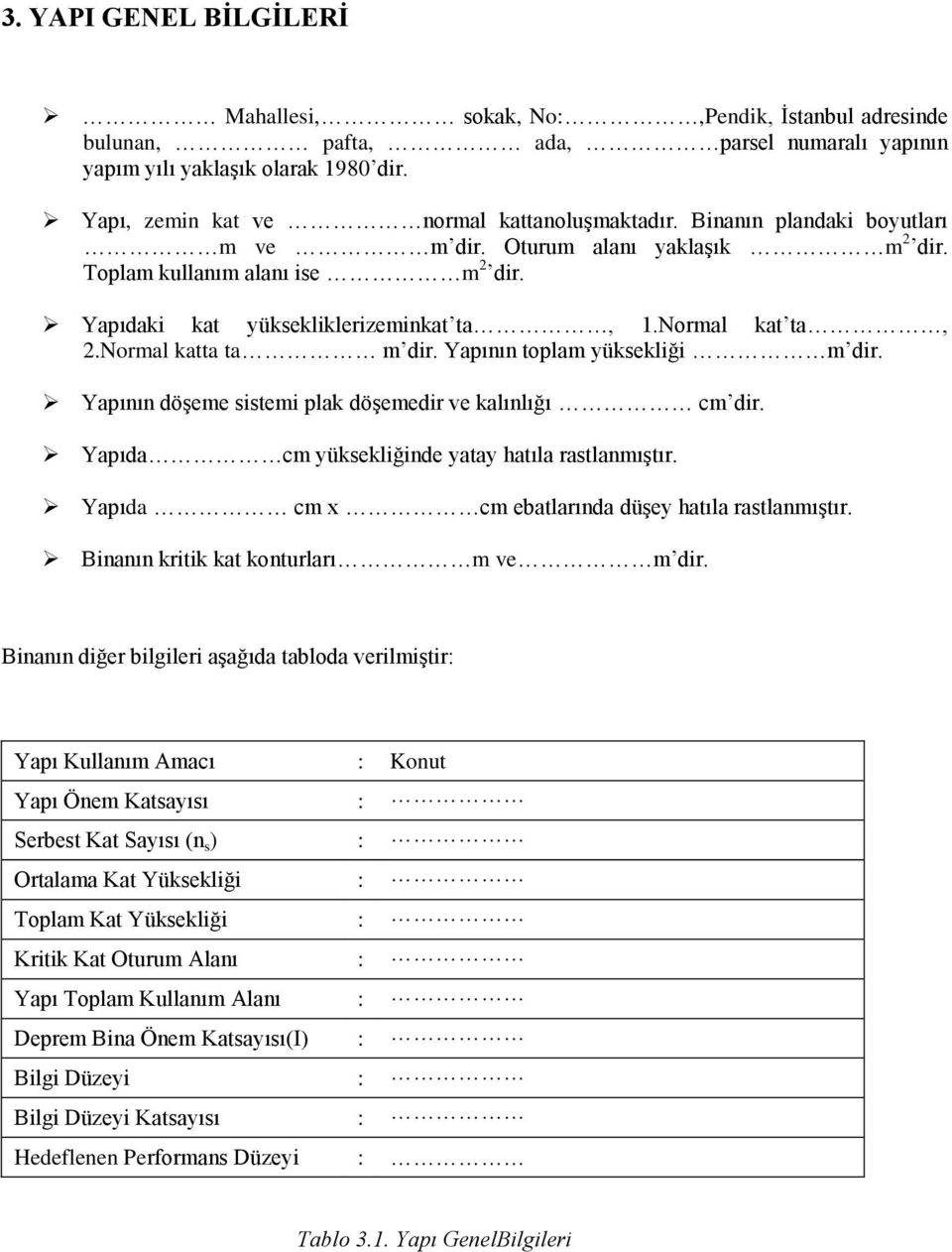 Yapının toplam yüksekliği m dir. Yapının döşeme sistemi plak döşemedir ve kalınlığı cm dir. Yapıda cm yüksekliğinde yatay hatıla rastlanmıştır. Yapıda cm x cm ebatlarında düşey hatıla rastlanmıştır.