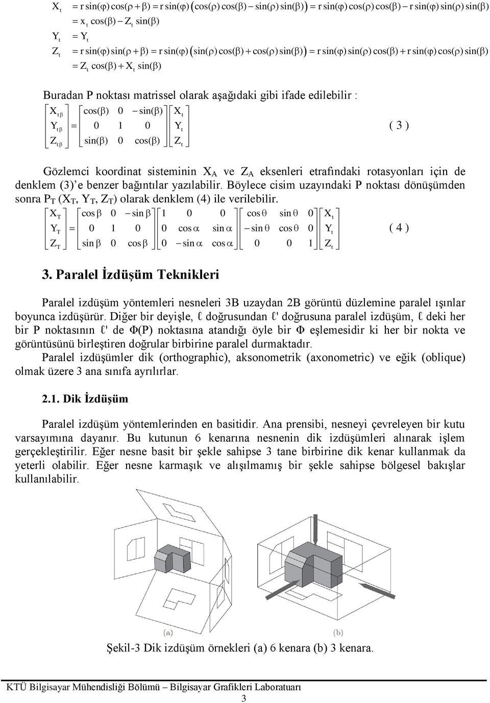 eksenleri erafındaki roasyonları için de denklem (3) e benzer bağınılar yazılabilir. Böylece cisim uzayındaki P nokası dönüşümden sonra P (X,, Z ) olarak denklem (4) ile verilebilir.