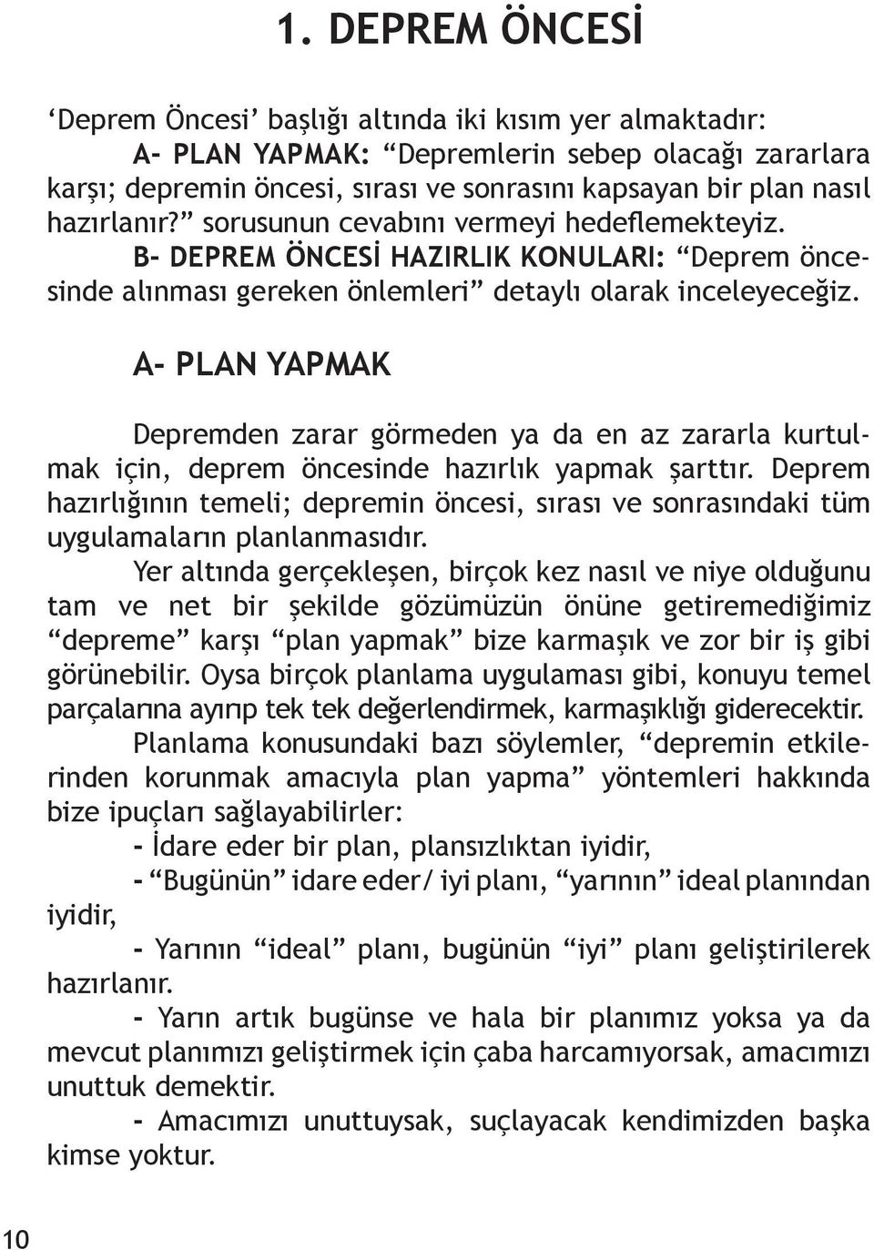 A- PLAN YAPMAK Depremden zarar görmeden ya da en az zararla kurtulmak için, deprem öncesinde hazırlık yapmak şarttır.